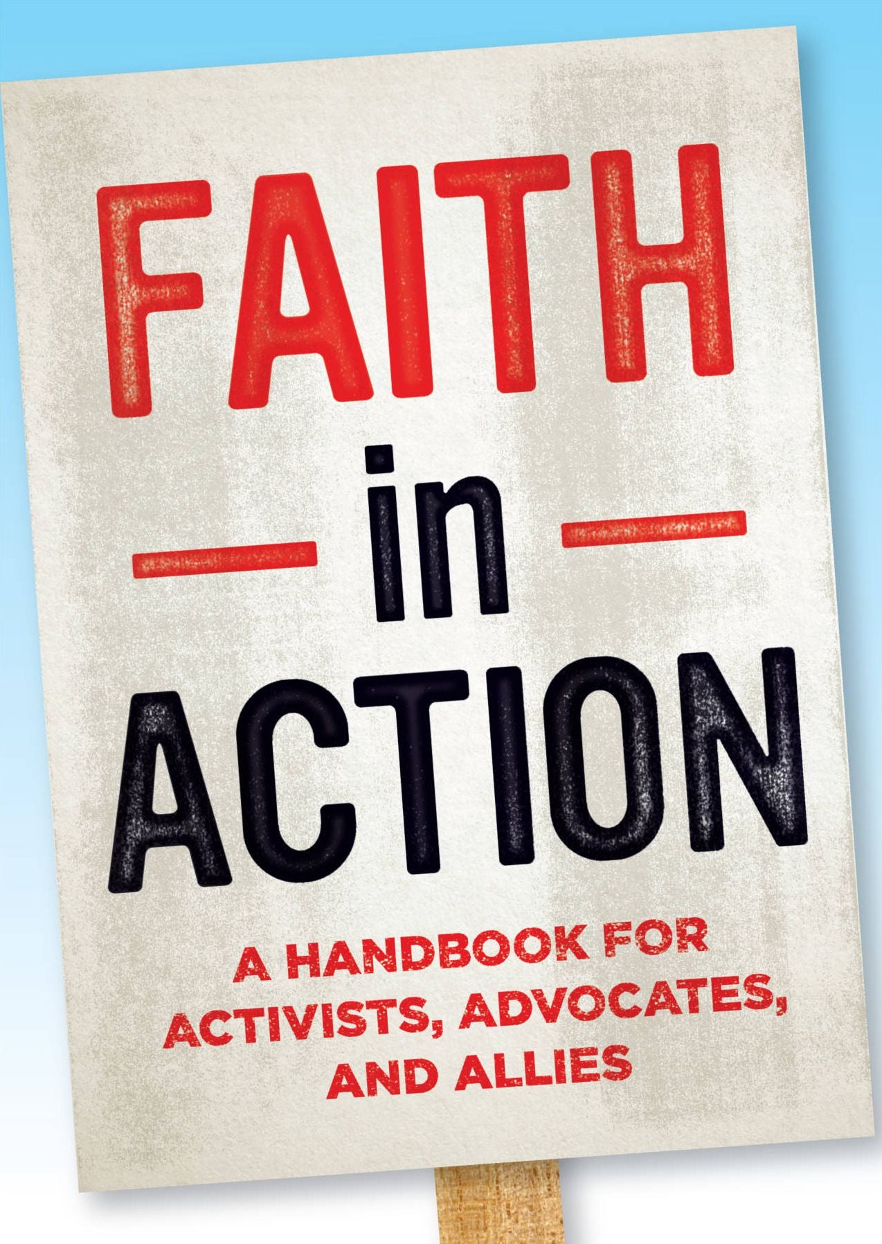 Faith in Action: A Handbook for Activists Advocates and Allies