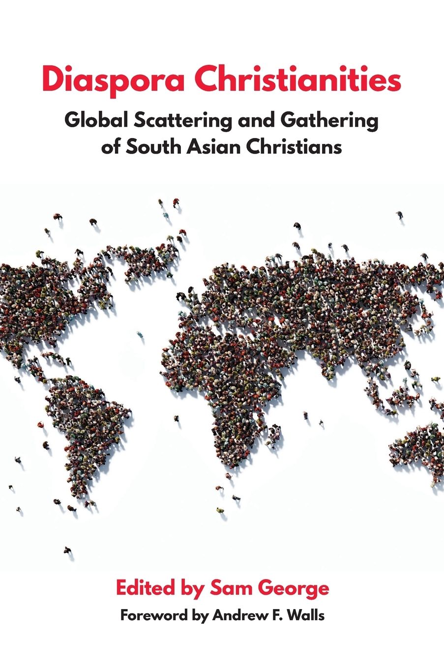 Diaspora Christianities: Global Scattering and Gathering of South Asian Christians