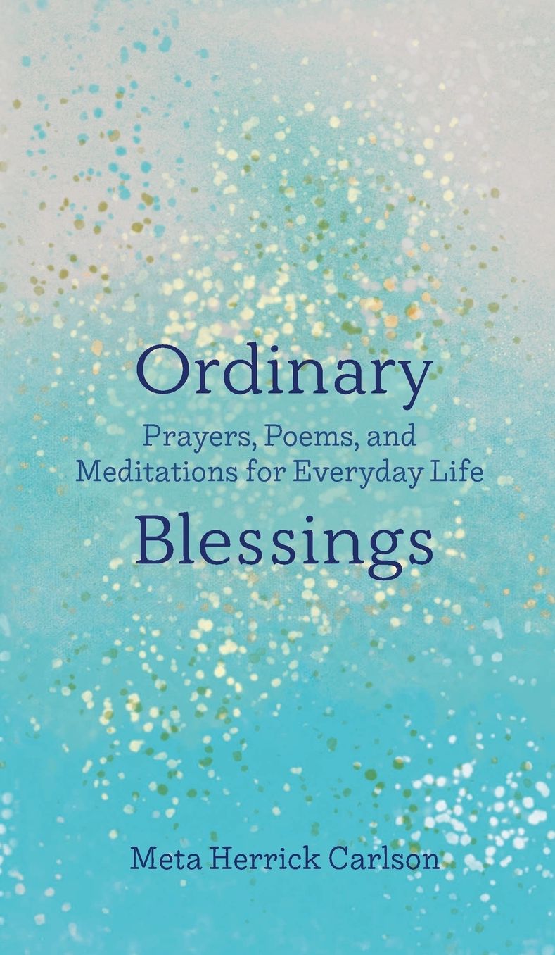 Ordinary Blessings: Prayers, Poems, and Meditations for Everyday Life