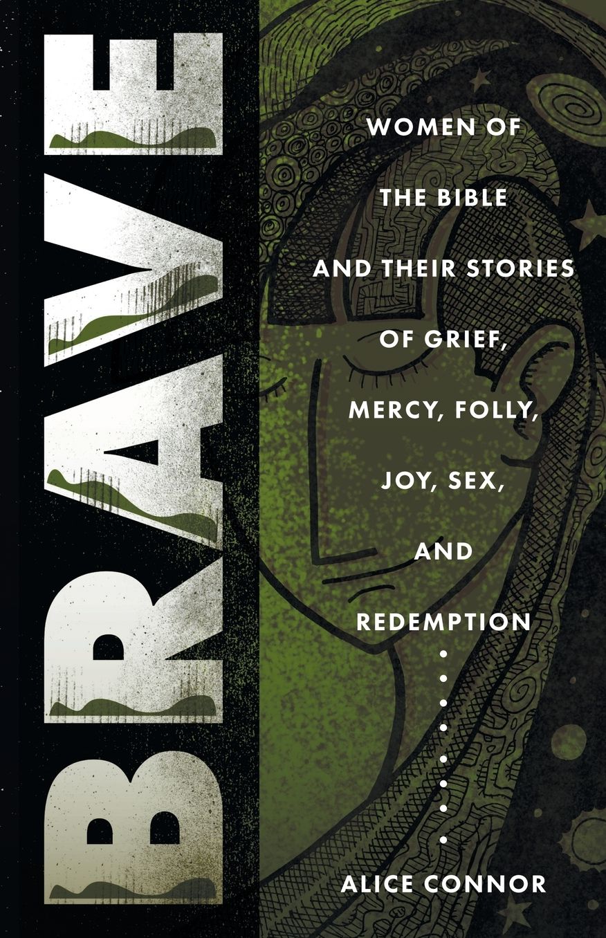 Brave: Women of the Bible and Their Stories of Grief, Mercy, Folly, Joy, Sex, and Redemption