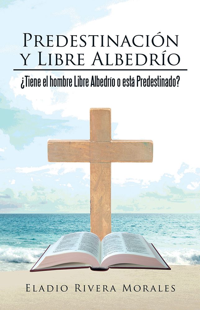 Predestinación y Libre Albedrío: Tiene el hombre Libre Albedrío o está Predestinado?