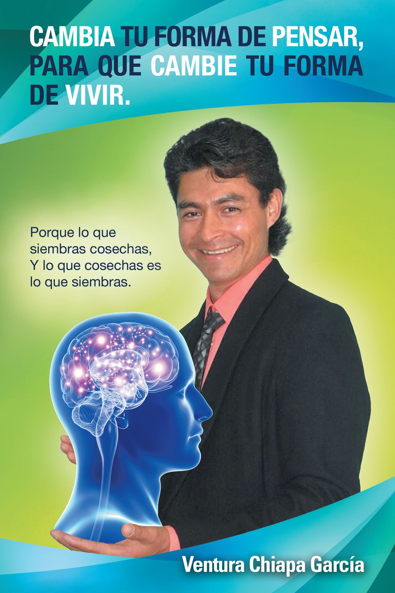Cambia tu forma de pensar, para que cambie tu forma de vivir.: Porque lo que siembras cosechas, Y lo que cosechas es lo que siembras.