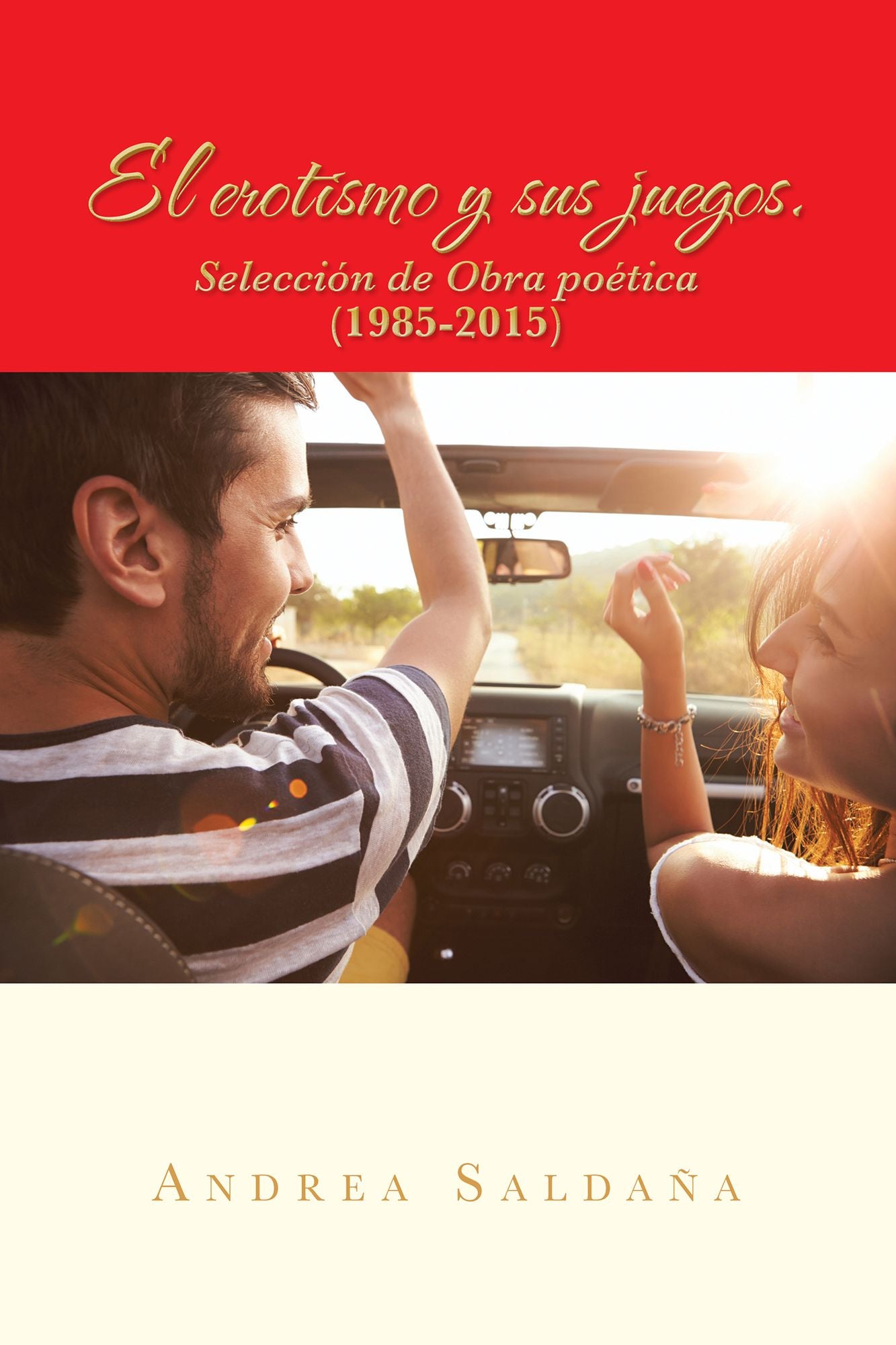 El Erotismo Y Sus Juegos.: Selección De Obra Poética (1985-2015)