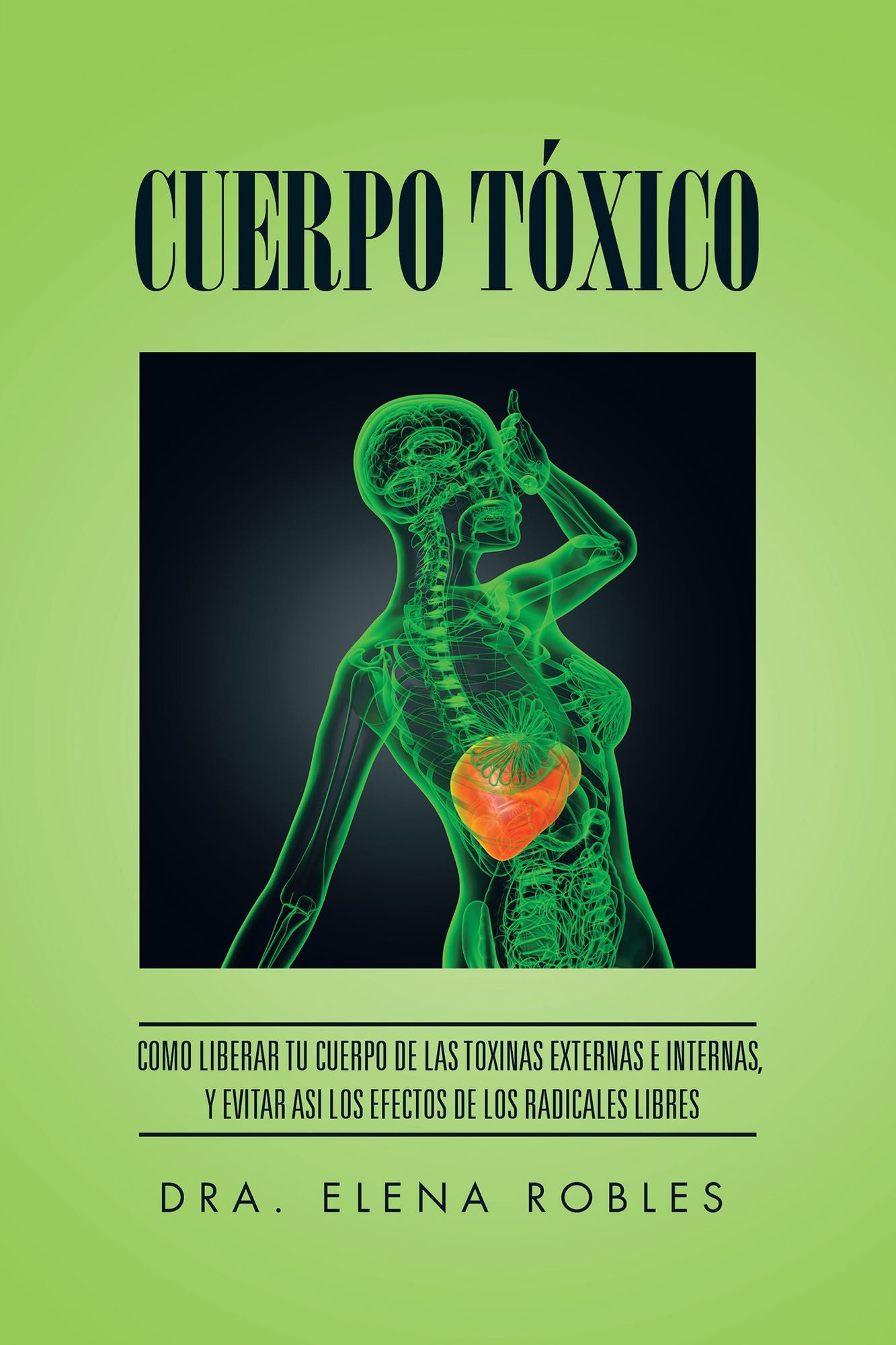 Cuerpo Txico: Como Liberar Tu Cuerpo De Las Toxinas Externas E Internas, Y Evitar Asi Los Efectos De Los Radicales Libres