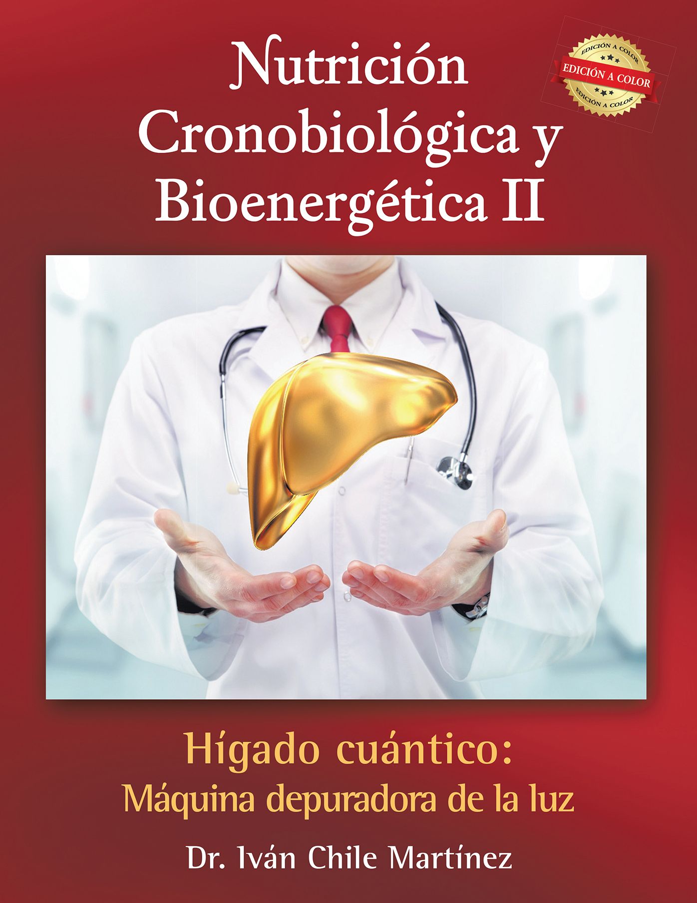 Nutrición Cronobiológica Y Bioenergética Ii (Edición a Color): Hígado Cuántico: Máquina Depuradora De La Luz