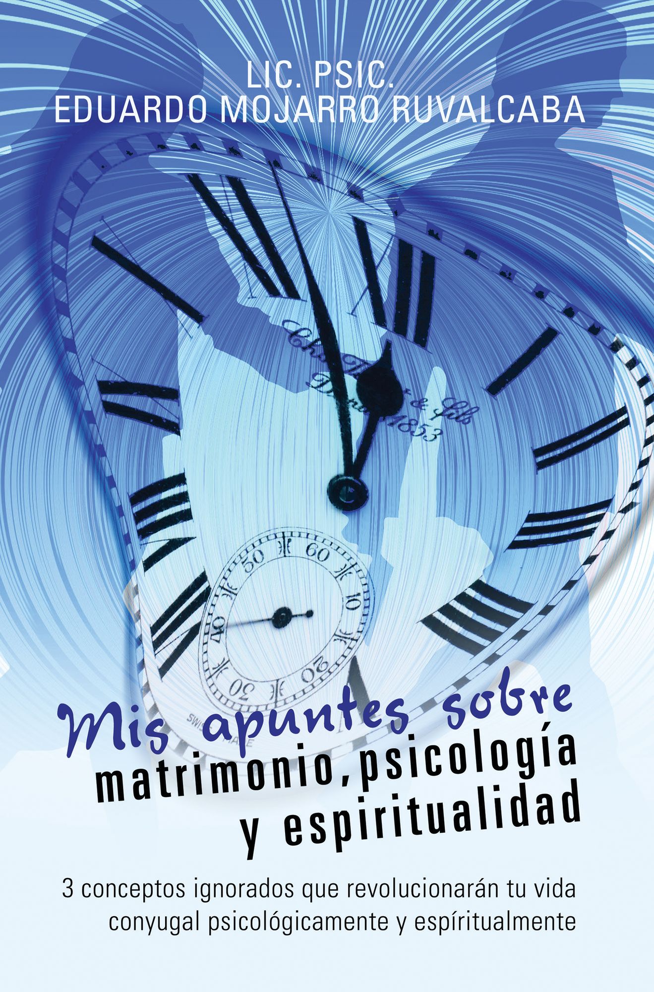 Mis Apuntes Sobre Matrimonio, Psicología Y Espiritualidad: 3 Conceptos Ignorados Que Revolucionarán Tu Vida Conyugal Psicológicamente Y Espíritualmente