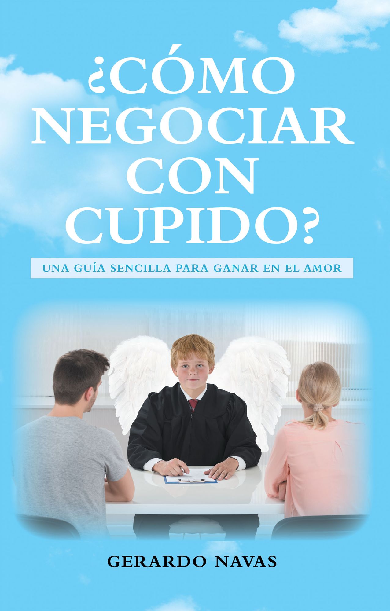 Cómo Negociar Con Cupido?: Una Guía Sencilla Para Ganar En El Amor