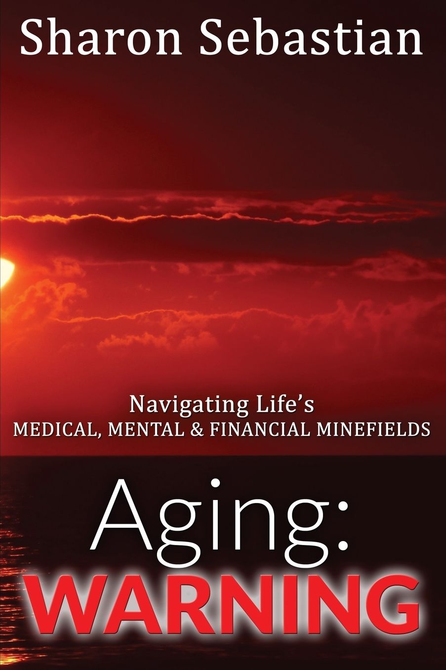 AGING: WARNING - Navigating Life's MEDICAL, MENTAL & FINANCIAL MINEFIELDS