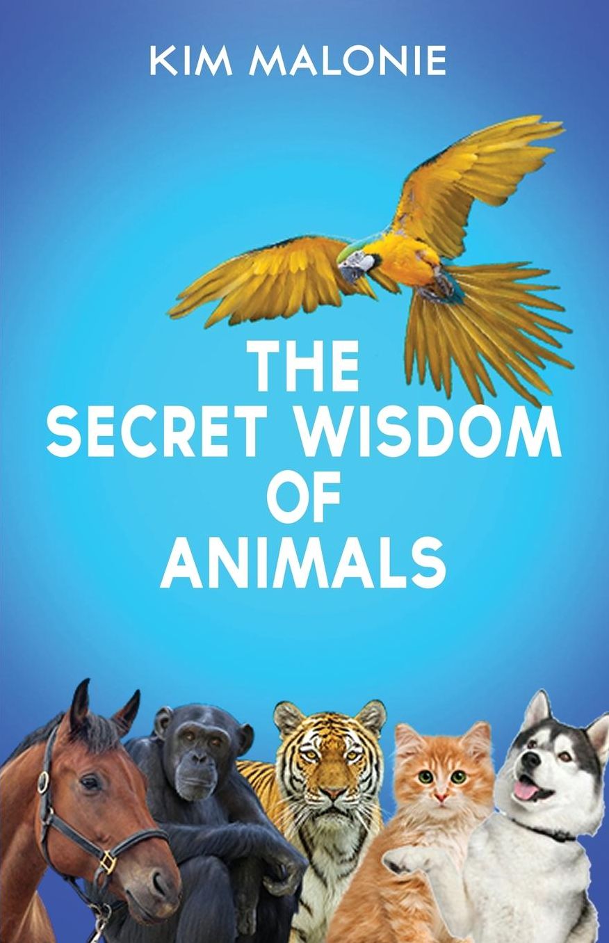 The Secret Wisdom of Animals: by The Animal Whisperer Kim Malonie