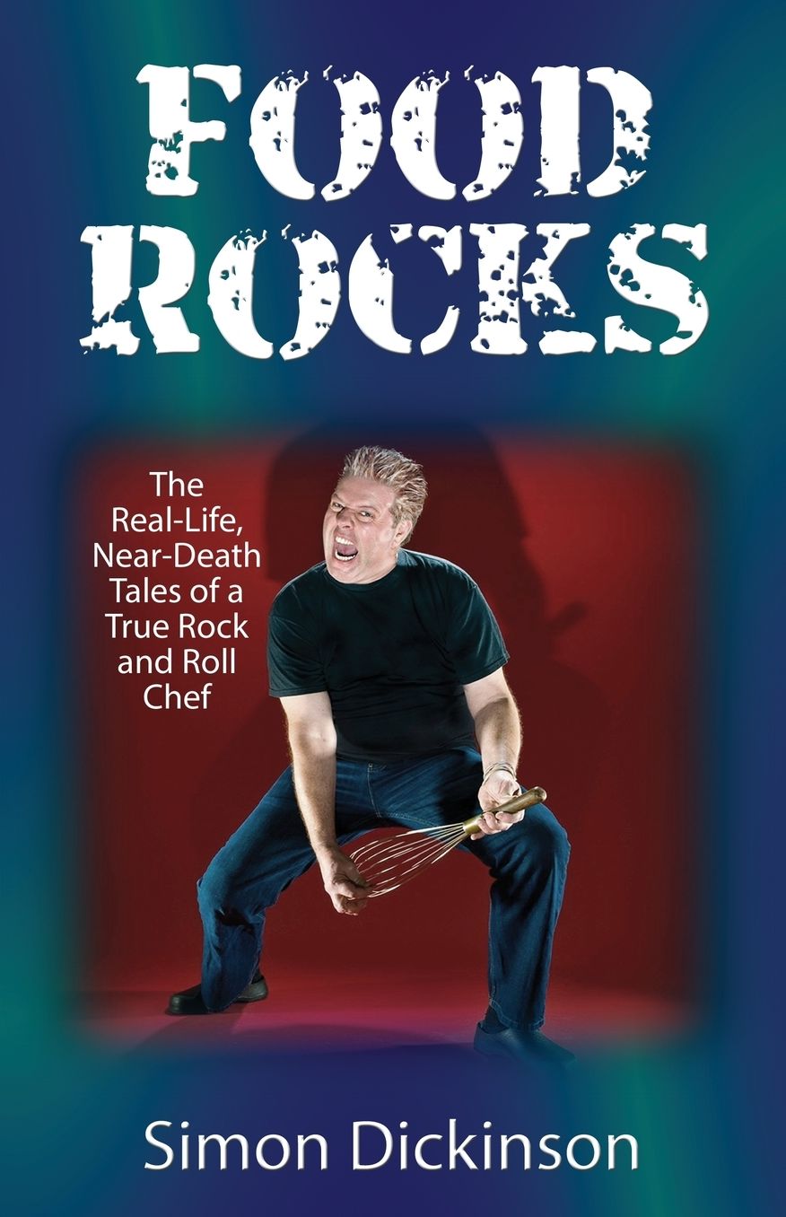 Food Rocks: The Real-Life, Near-Death Tales of the Rocknroll Chef