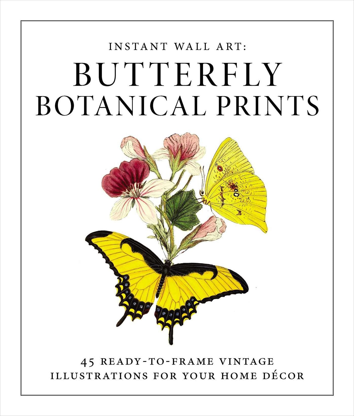Instant Wall Art - Butterfly Botanical Prints: 45 Ready-to-Frame Vintage Illustrations for Your Home Decor