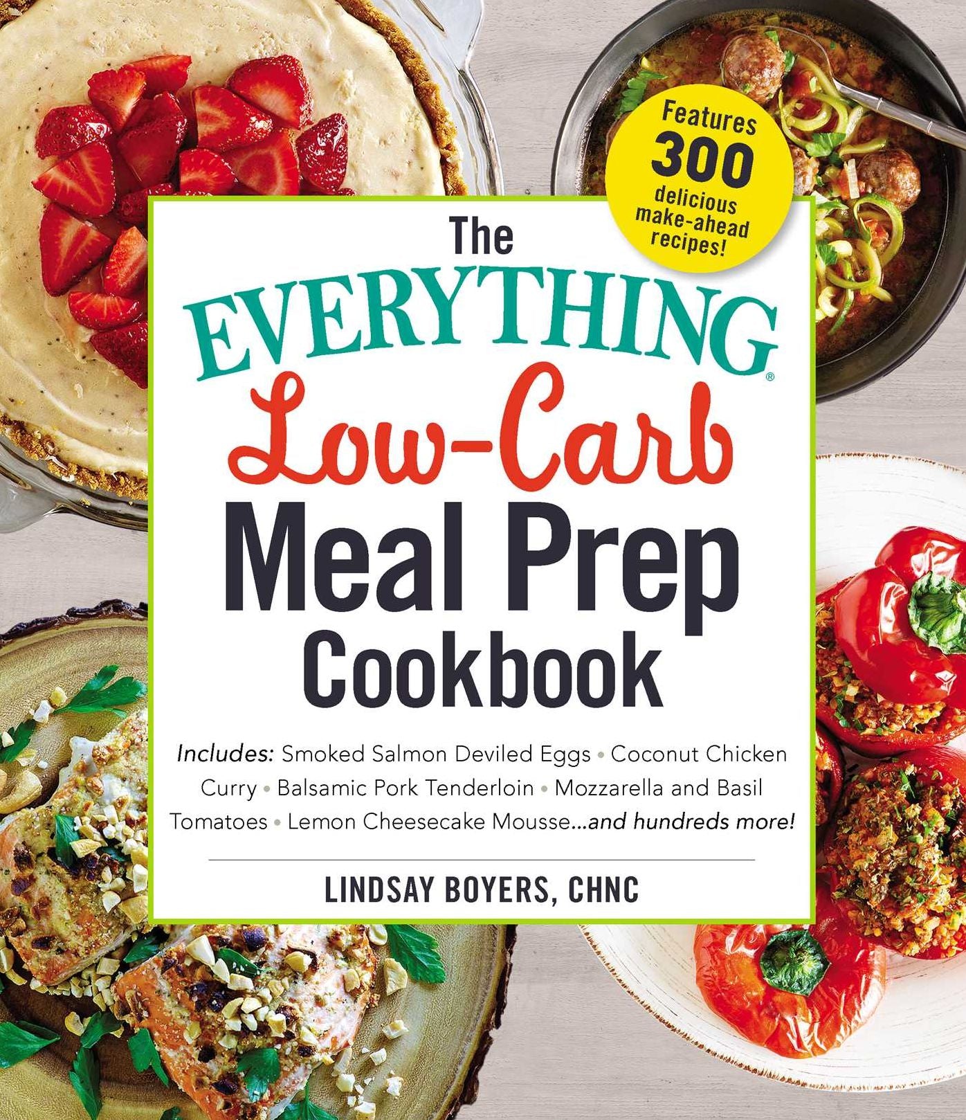 The Everything Low-Carb Meal Prep Cookbook: Includes: .Smoked Salmon Deviled Eggs .Coconut Chicken Curry .Balsamic Pork Tenderloin .Mozzarella and Basil Tomatoes .Lemon Cheesecake Mousse .and hundreds more!