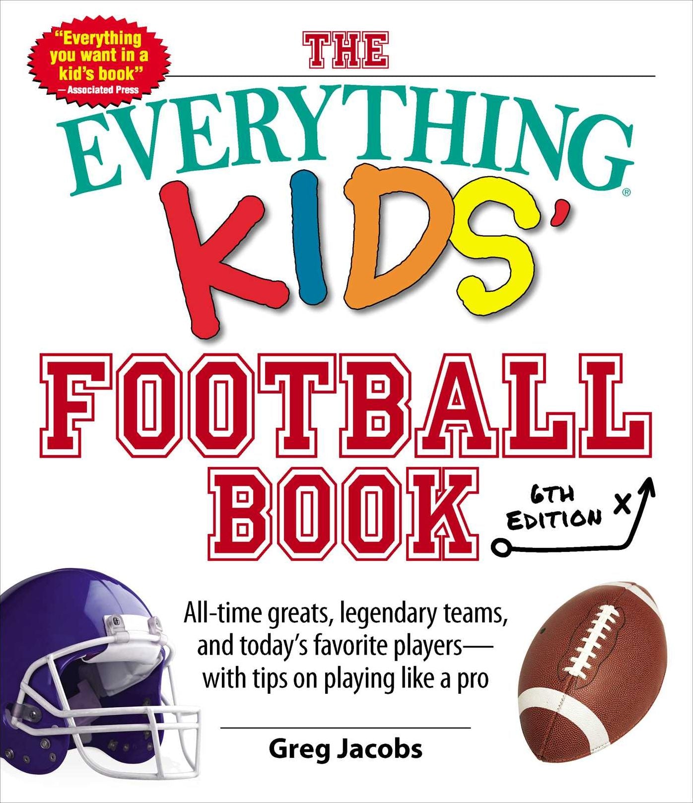 The Everything Kids' Football Book, 6th Edition: All-Time Greats, Legendary Teams, and Today's Favorite Players--With Tips on Playing Like a Pro