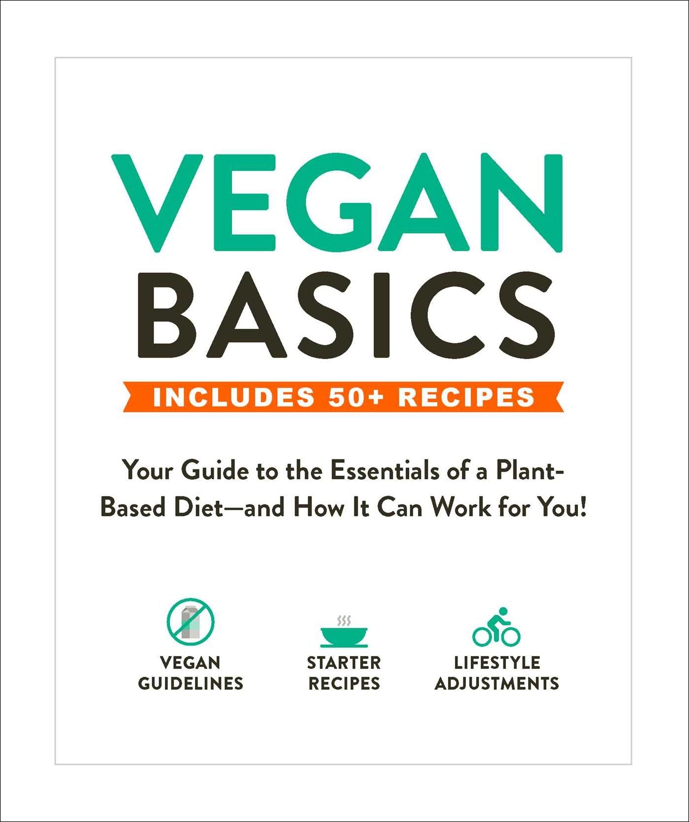 Vegan Basics: Your Guide to the Essentials of a Plant-Based Diet--And How It Can Work for You!
