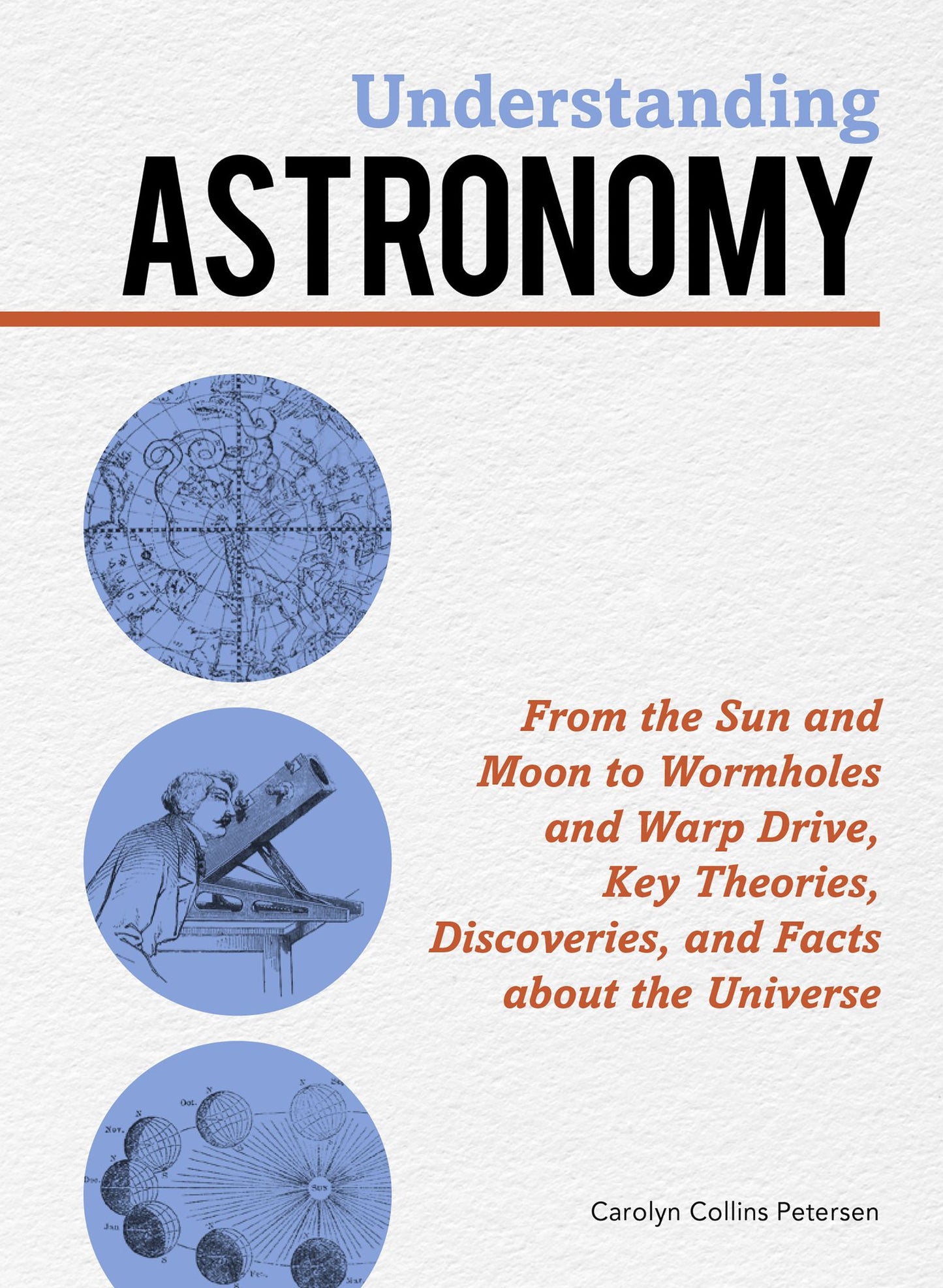 Understanding Astronomy: From the Sun and Moon to Wormholes and Warp Drive, Key Theories, Discoveries, and Facts about the Universe