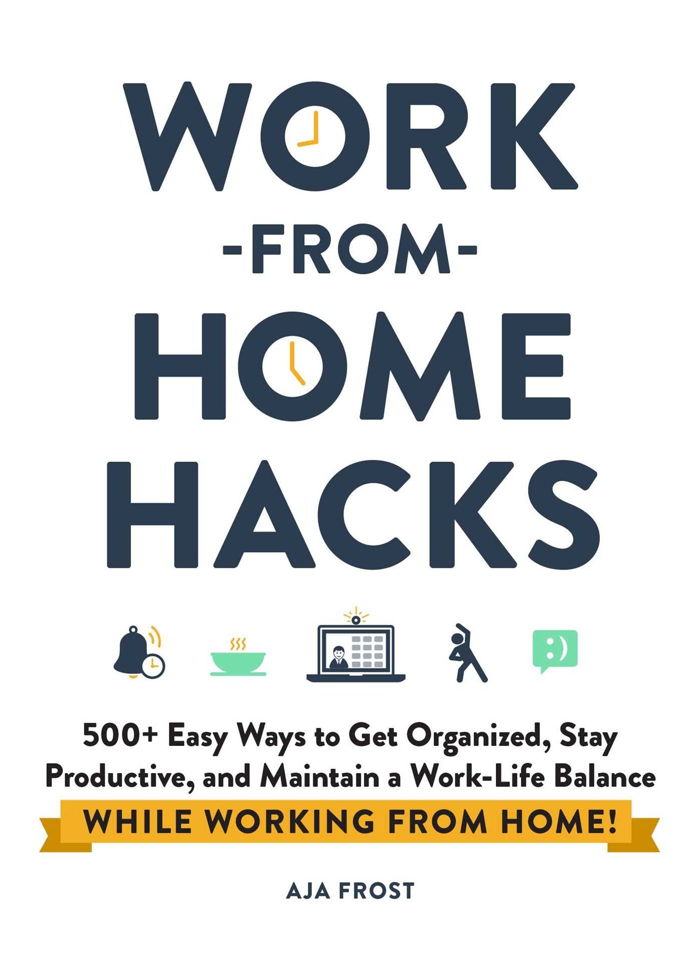 Work-from-Home Hacks: 500+ Easy Ways to Get Organized, Stay Productive, and Maintain a Work-Life Balance While Working from Home!