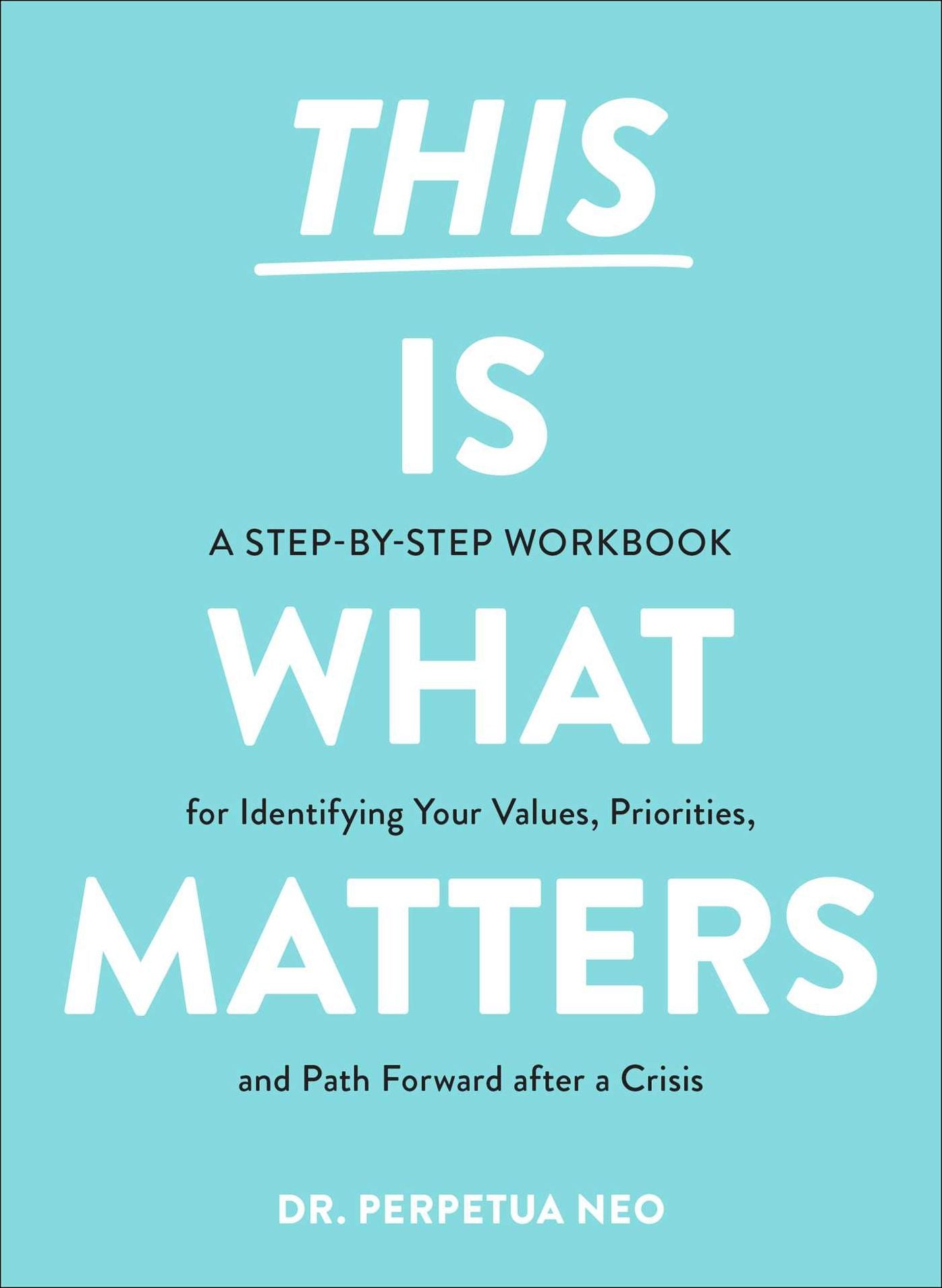 This Is What Matters: A Step-by-Step Workbook for Identifying Your Values, Priorities, and Path Forward after a Crisis