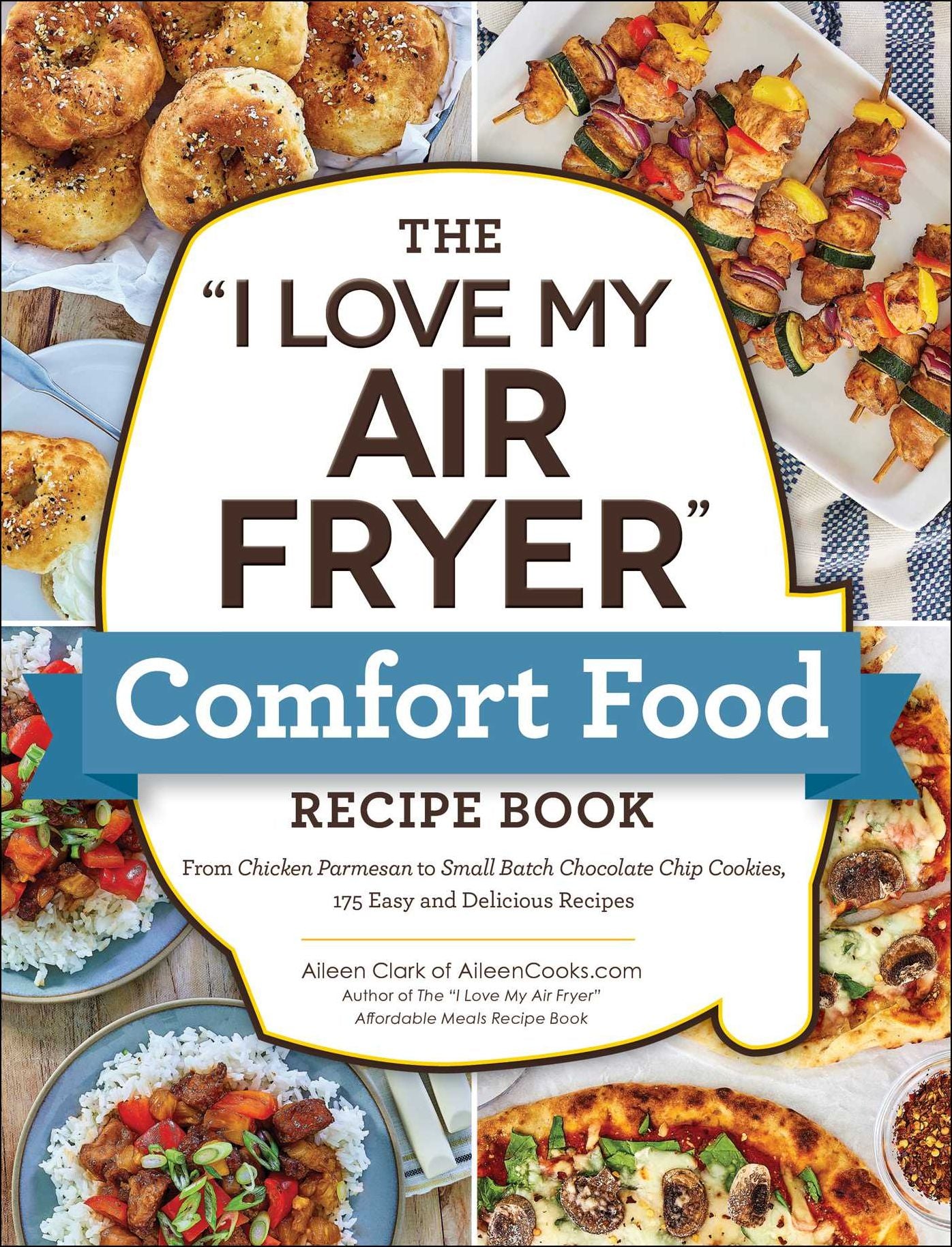 The I Love My Air Fryer Comfort Food Recipe Book: From Chicken Parmesan to Peanut Butter Cookies, 175 Easy and Delicious Recipes