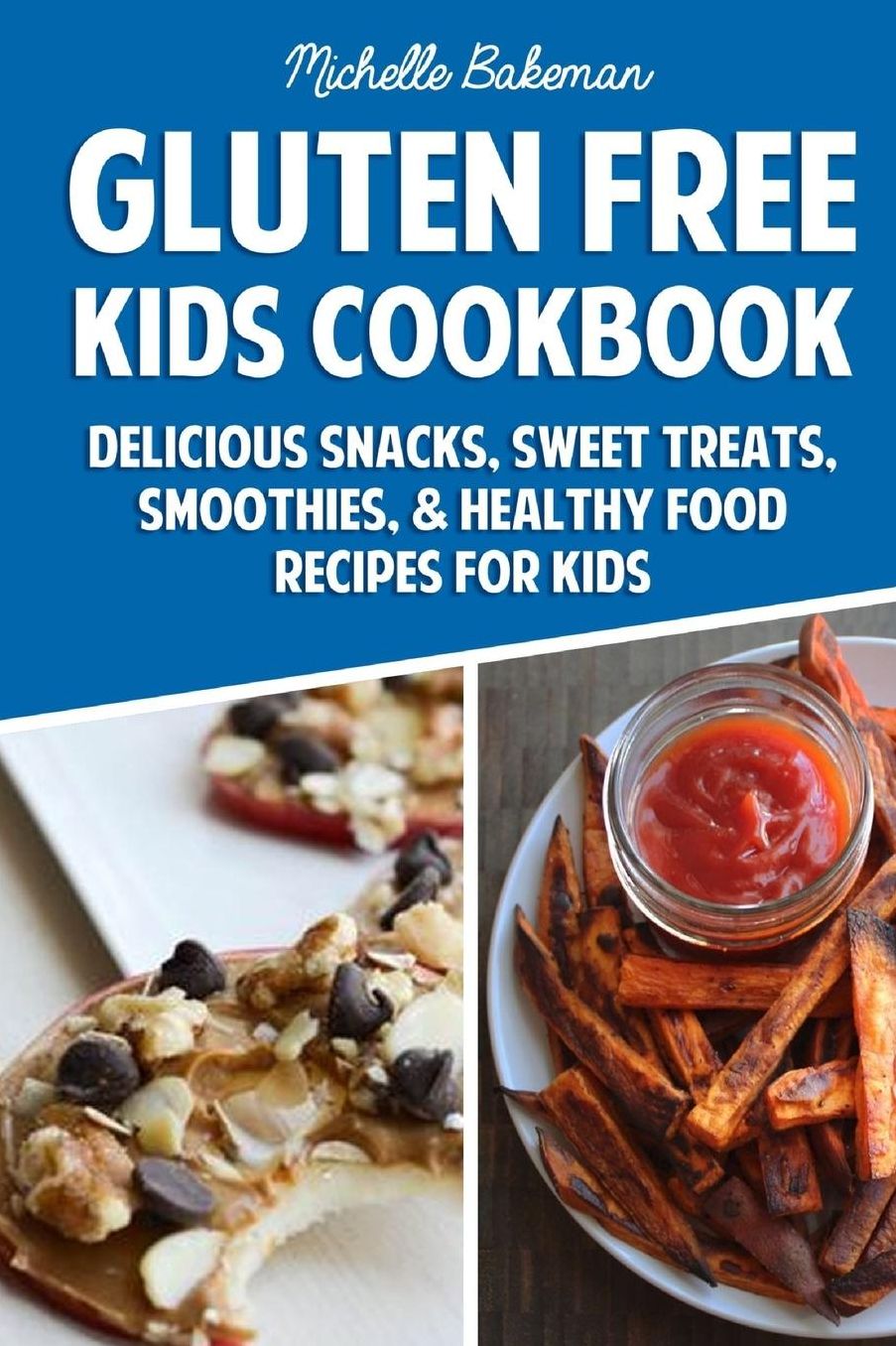 Gluten Free Kids Cookbook: Delicious Snacks, Sweet Treats, Smoothies, & Healthy Food Recipes for Kids