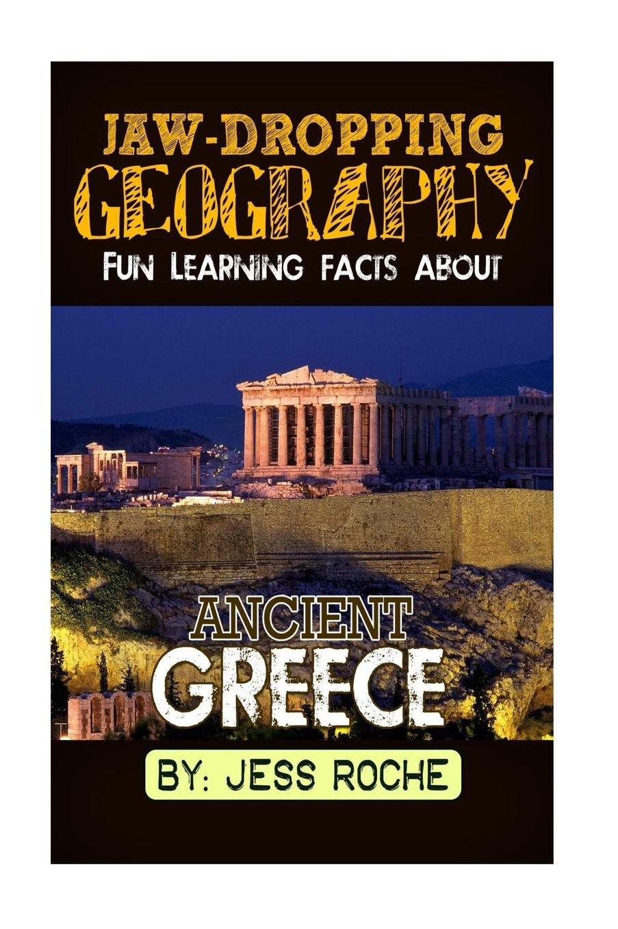 Jaw-Dropping Geography: Fun Learning Facts About Ancient Greece: Illustrated Fun Learning For Kids