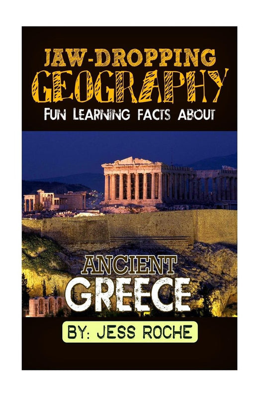 Jaw-Dropping Geography: Fun Learning Facts About Ancient Greece: Illustrated Fun Learning For Kids