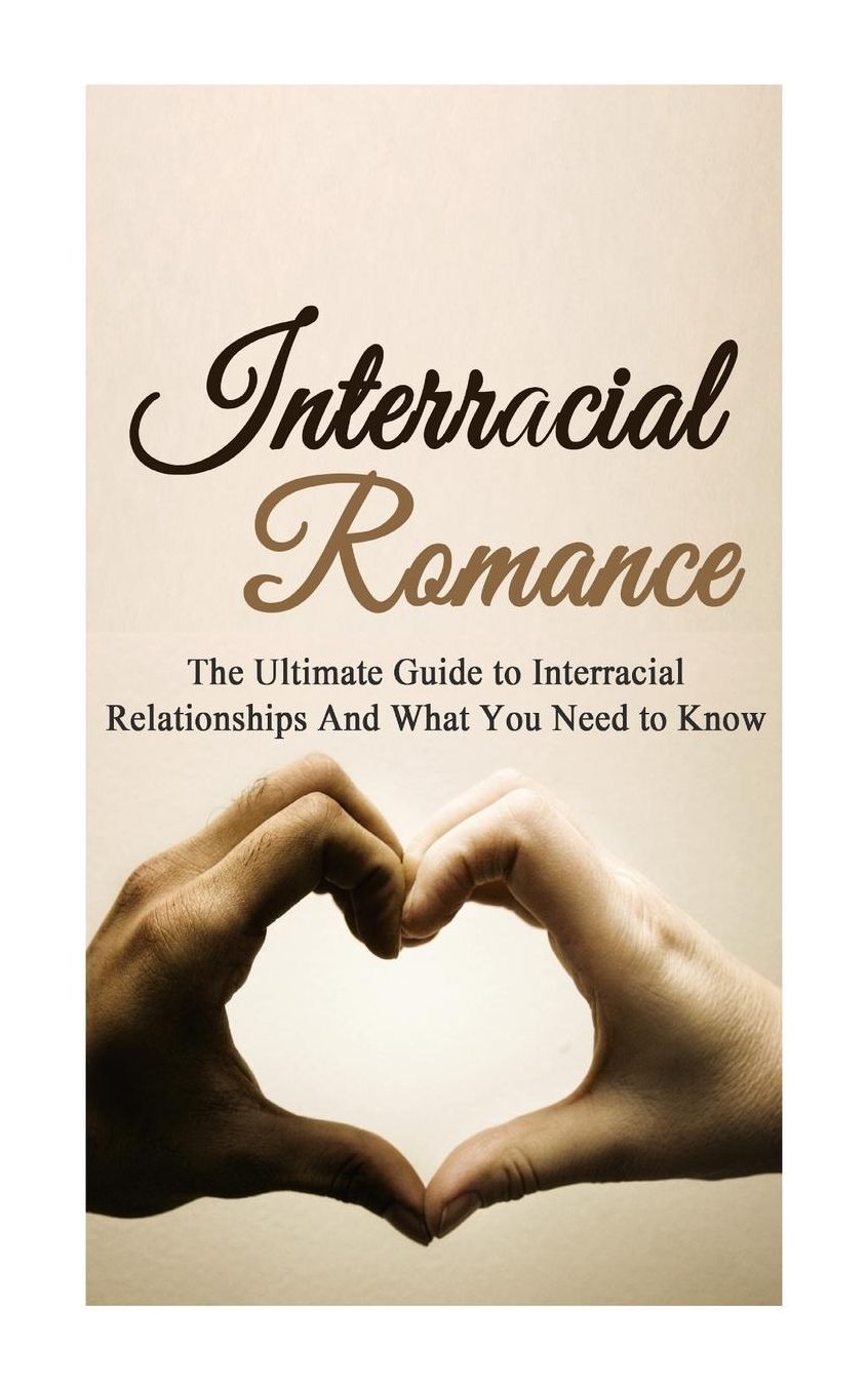 Interracial Romance: The Ultimate Guide to Interracial Relationships And What You Need to Know