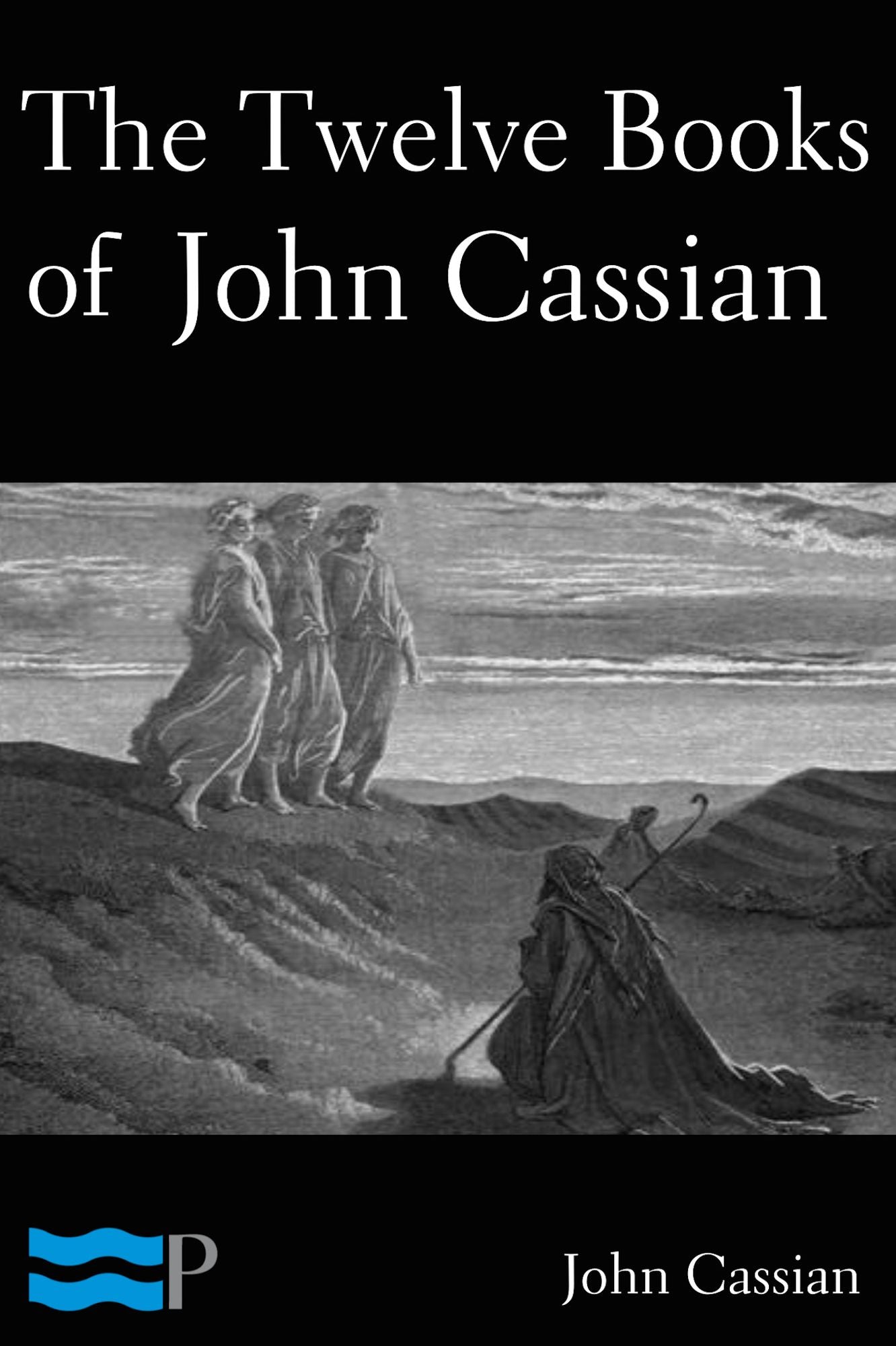 The Twelve Books of John Cassian on the Intitutes of Coenobia, and the Remedies for the Eight Principle Faults
