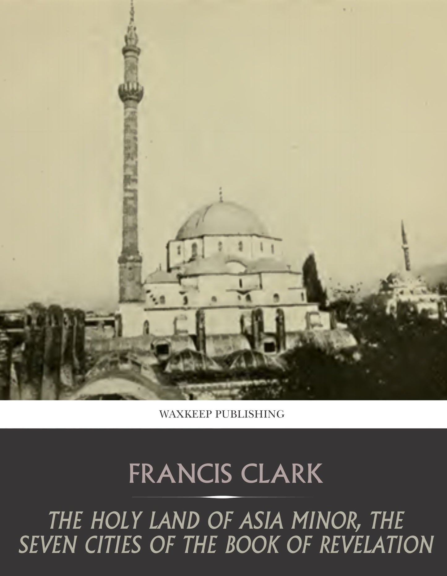 The Holy Land of Asia Minor, the Seven Cities of the Book of Revelation
