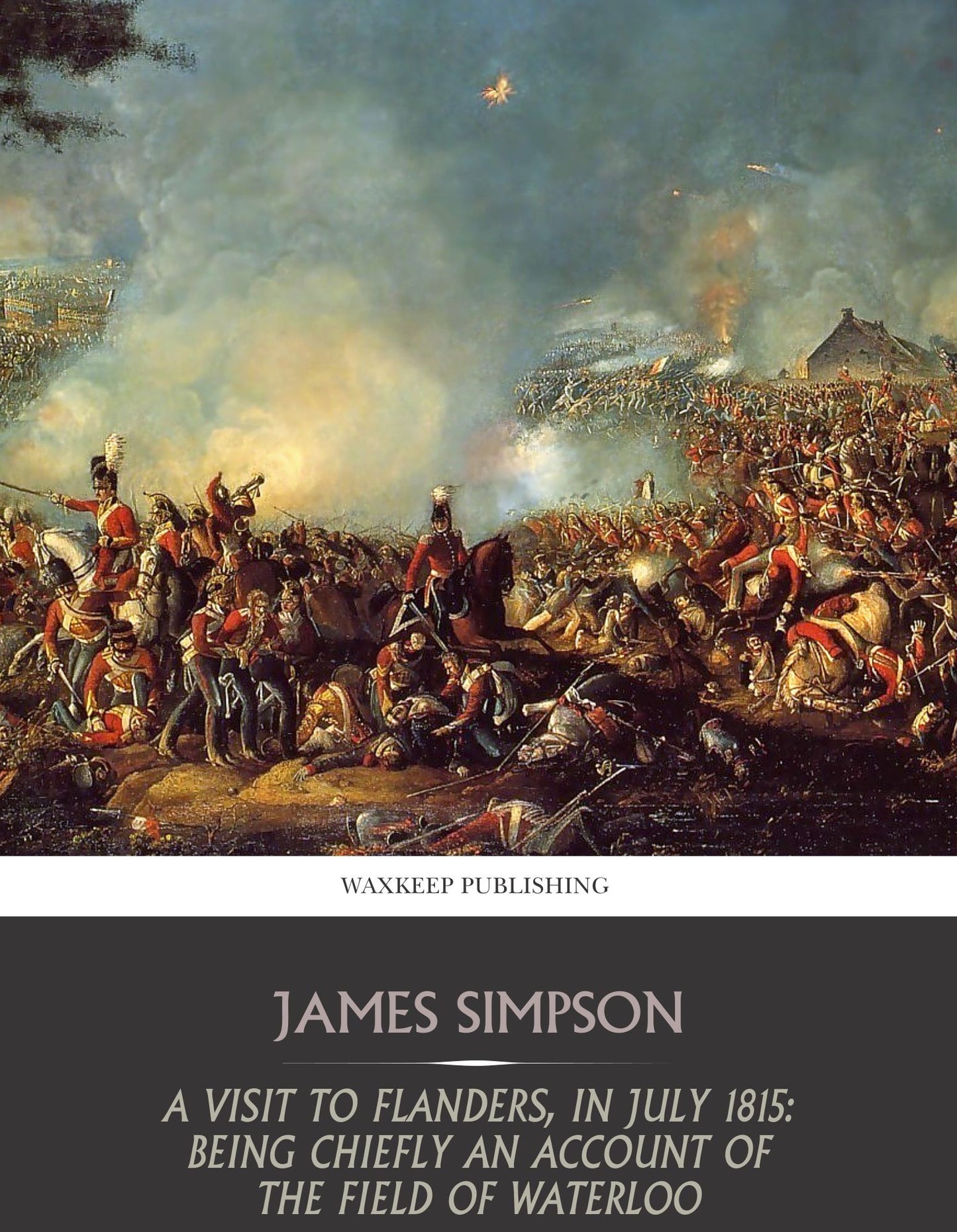 A Visit to Flanders, in July, 1815: Being Chiefly an Account of the Field of Waterloo