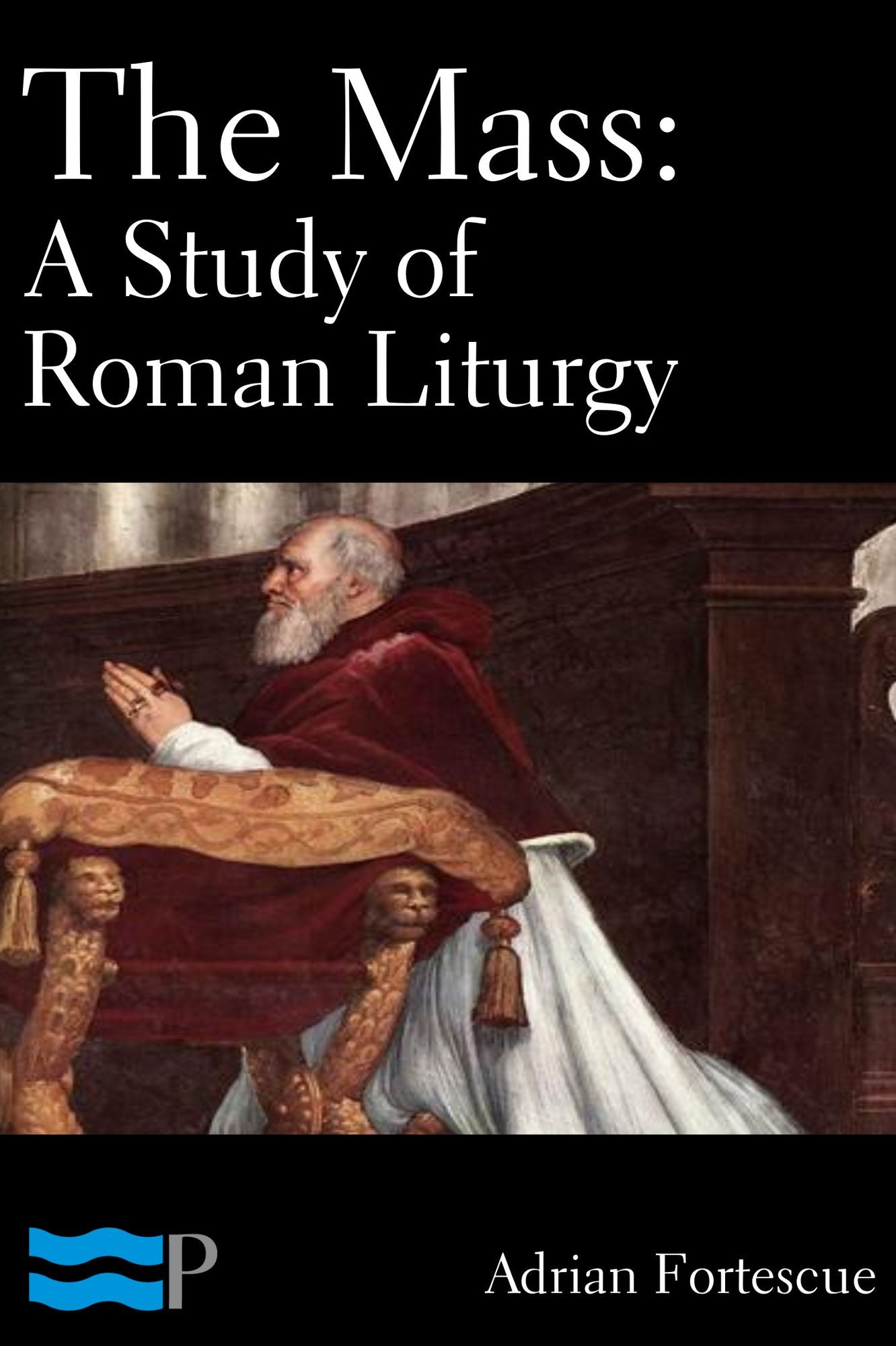 The Mass: A Study of Roman Liturgy