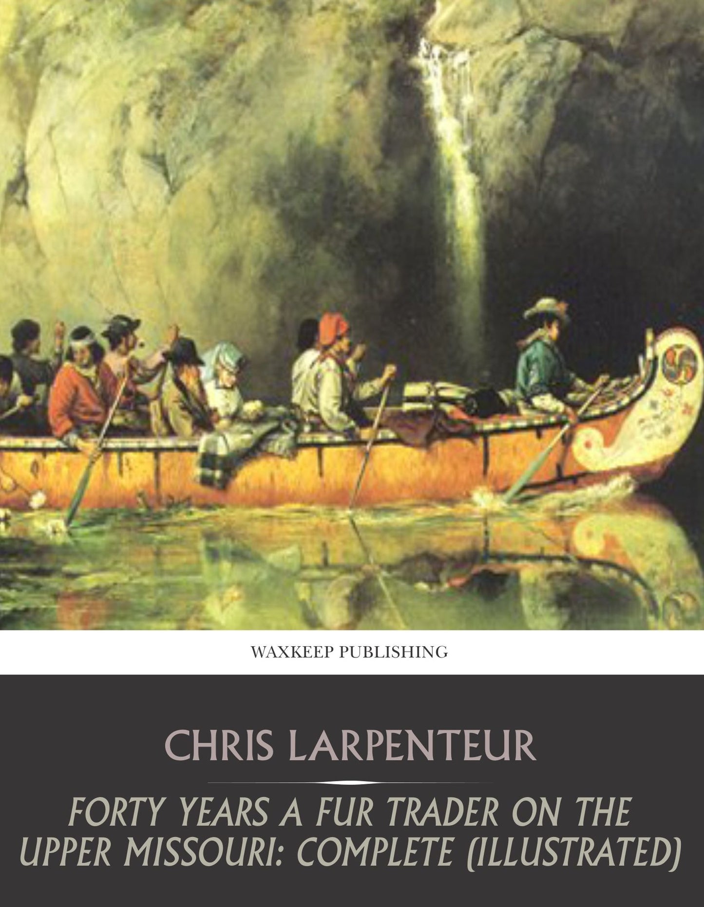 Forty Years a Fur Trader on the Upper Missouri: Complete (Illustrated)