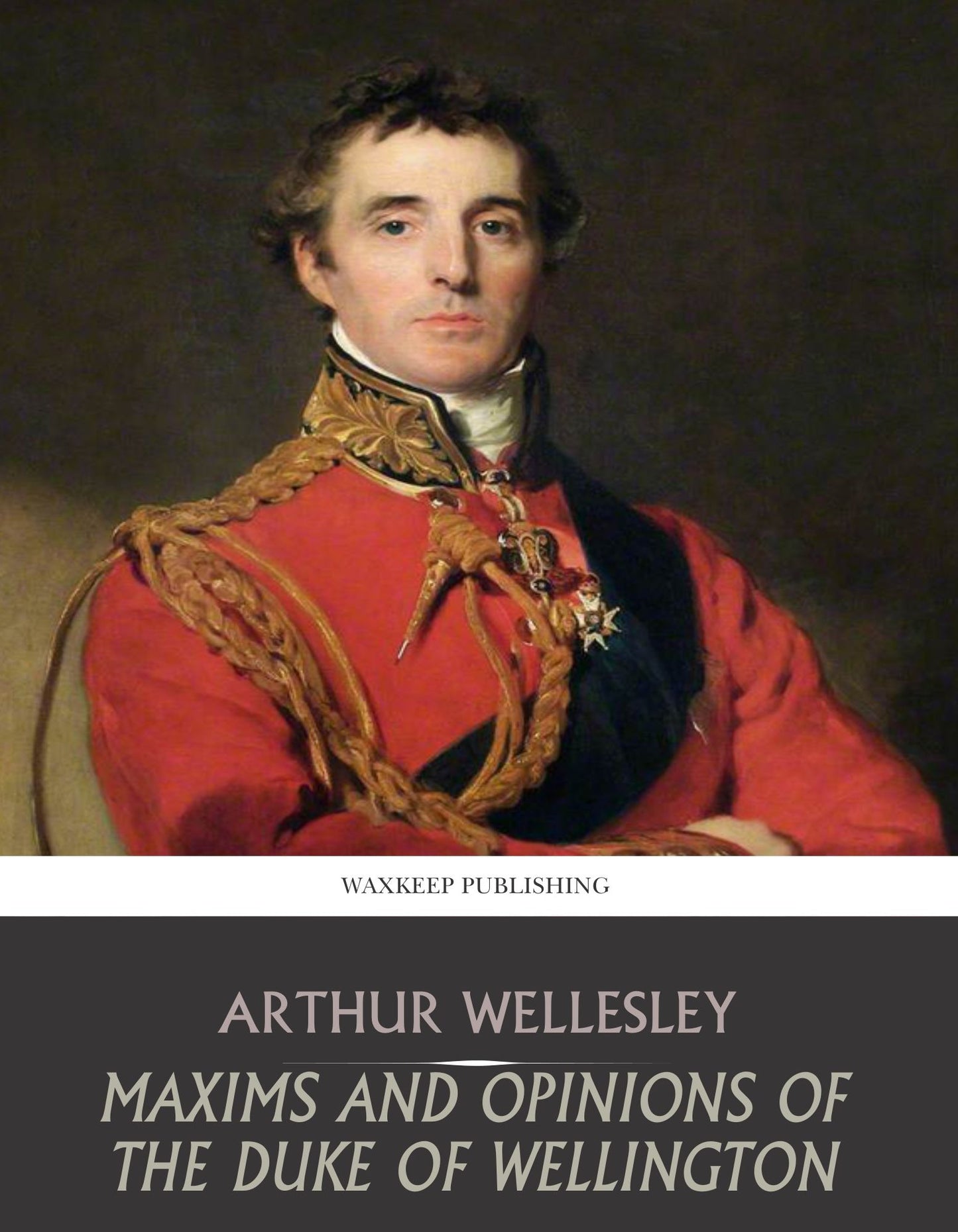 Maxims and Opinions of the Duke of Wellington