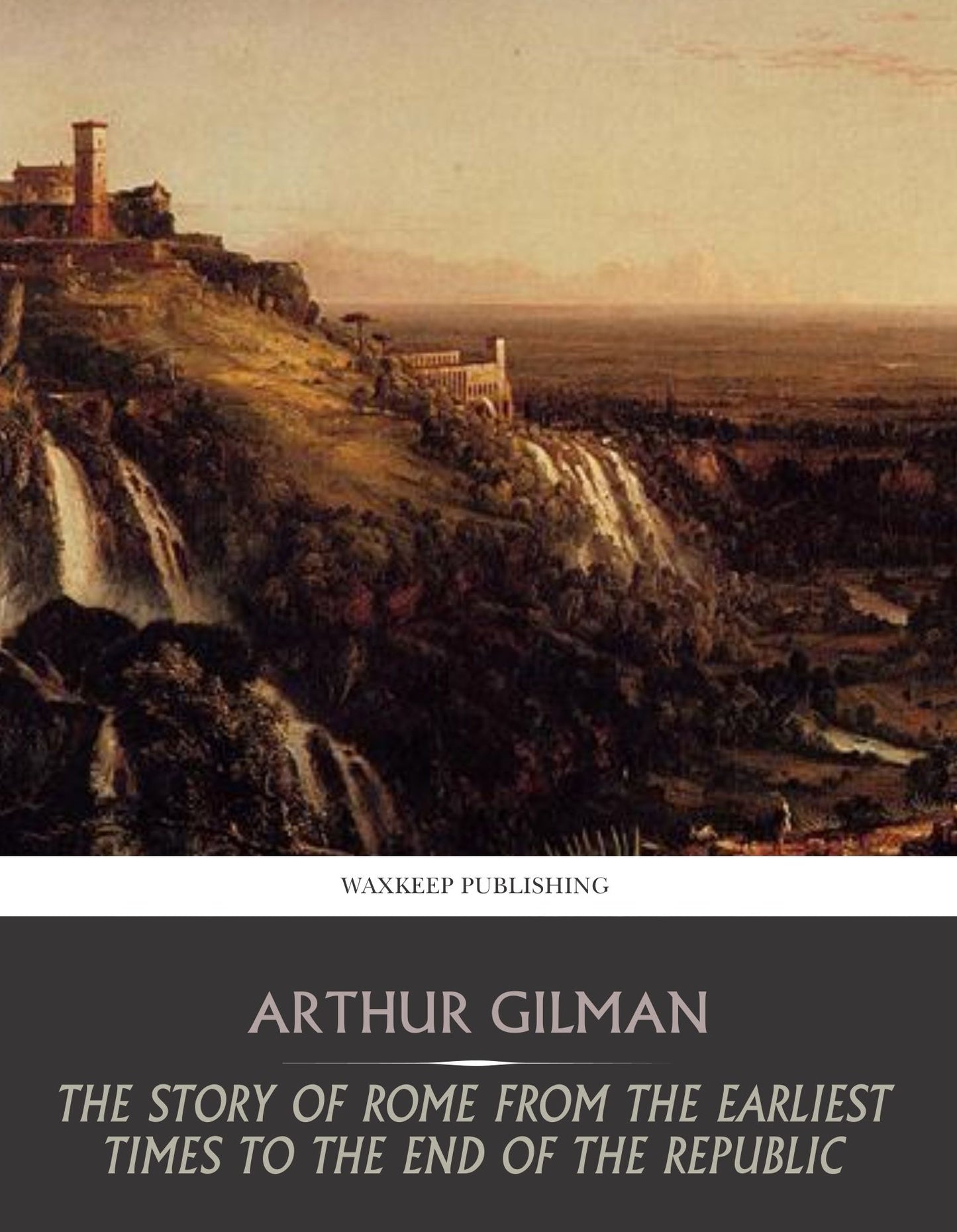 The Story of Rome from the Earliest Times to the End of the Republic