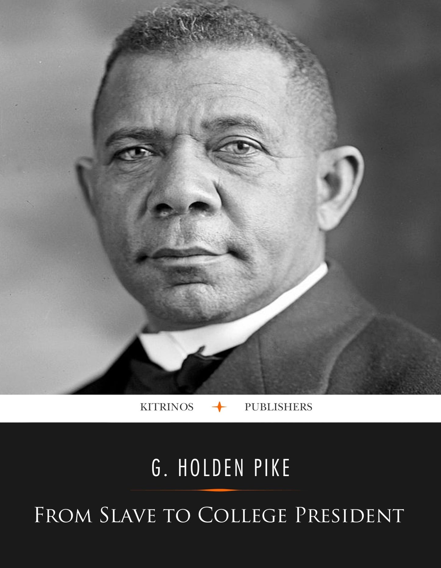 From Slave to College President, Being the Life Story of Booker T. Washington