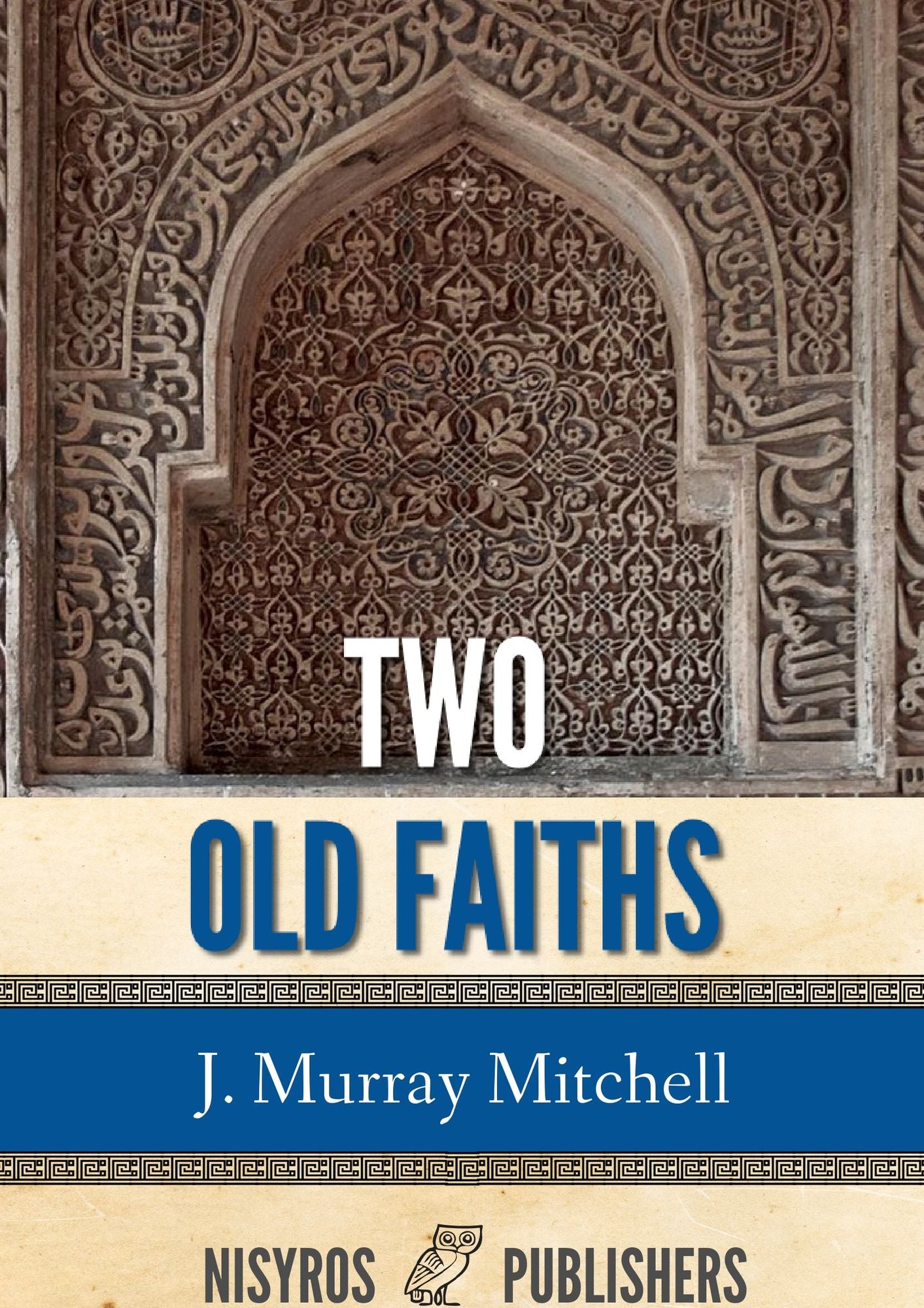 Two Old Faiths: Essays on the Religions of the Hindus and the Mohammedans