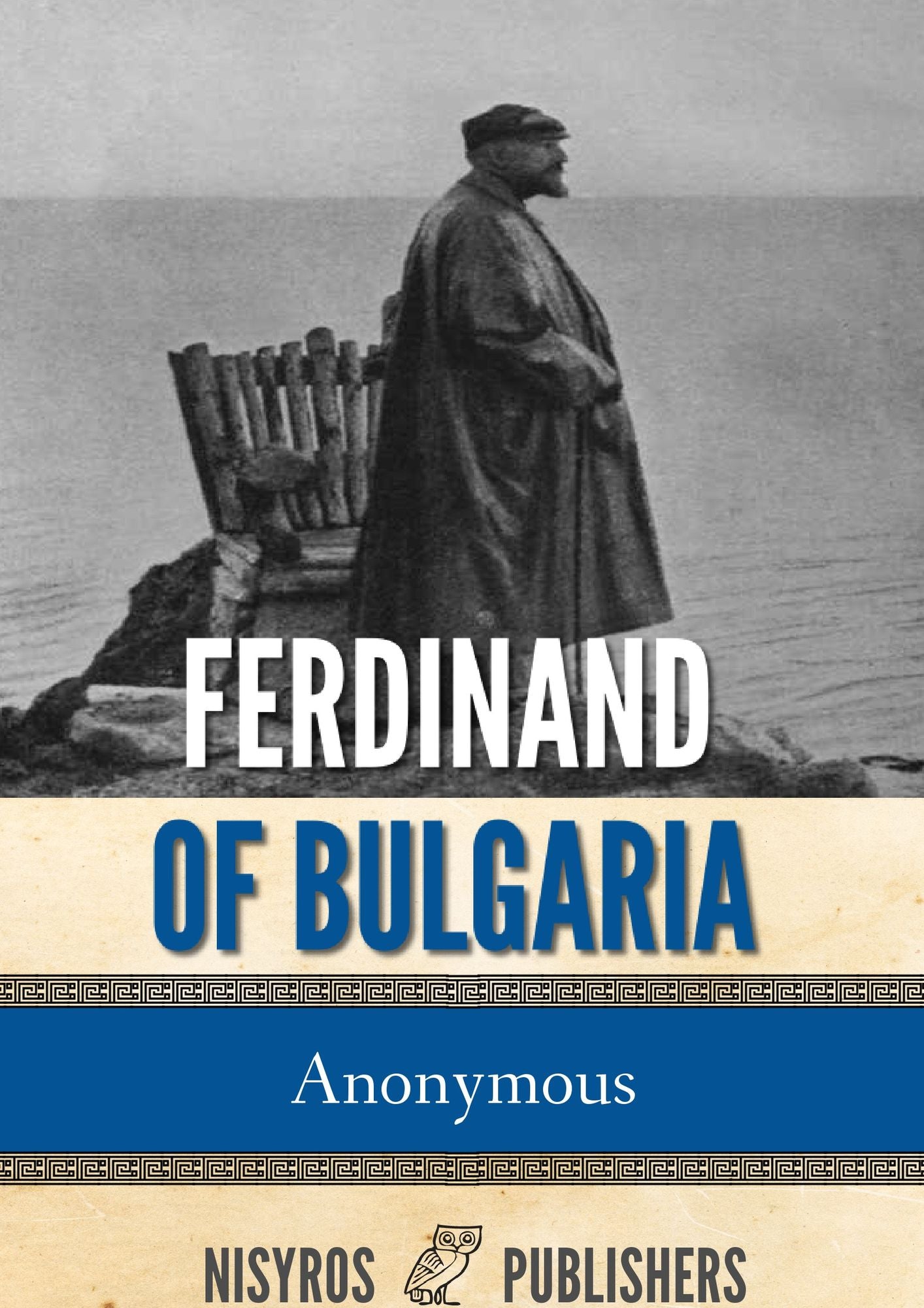 Ferdinand of Bulgaria: The Amazing Career of a Shoddy Czar