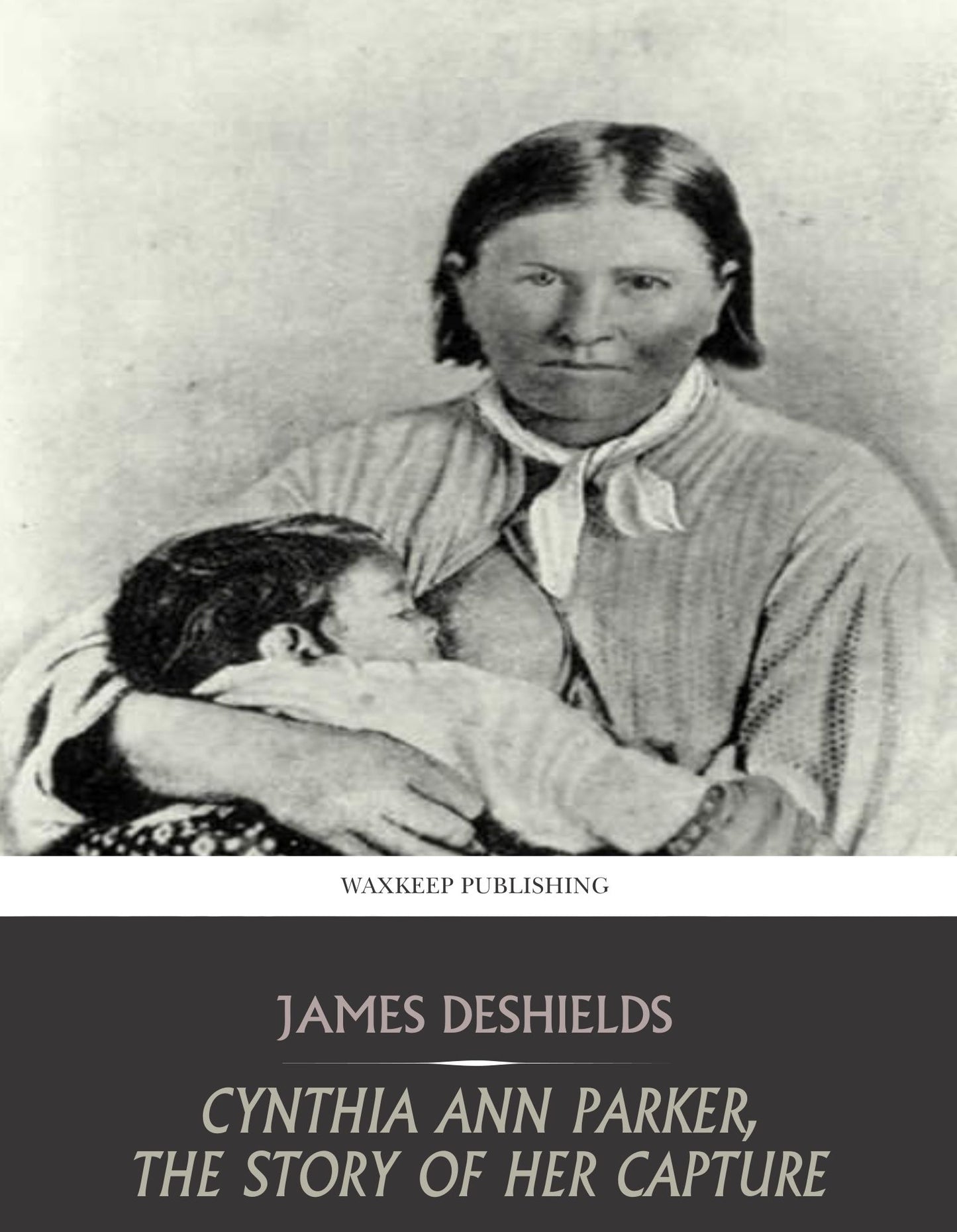 Cynthia Ann Parker, the Story of Her Capture