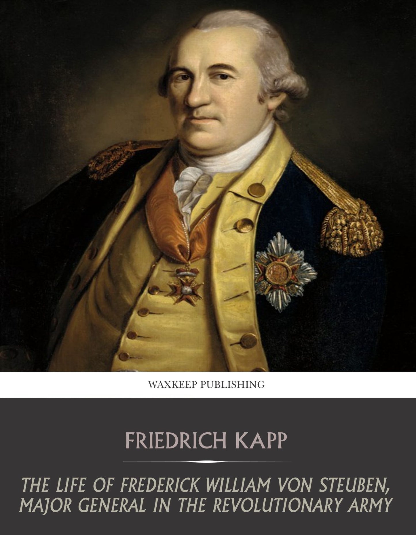 The Life of Frederick William Von Steuben, Major General in the Revolutionary Army