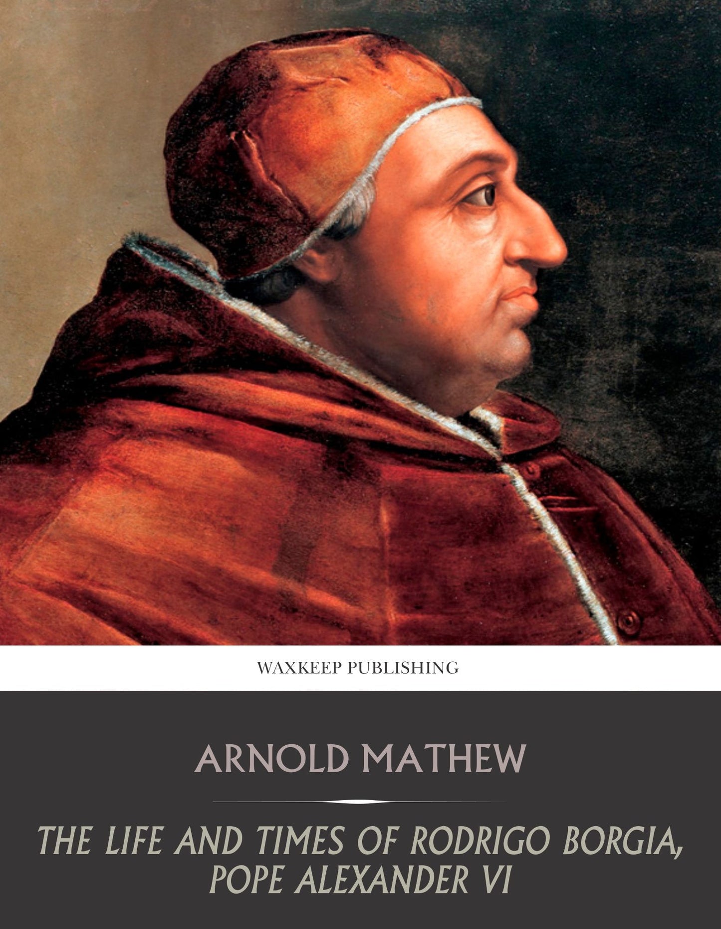 The Life and Times of Rodrigo Borgia, Pope Alexander VI
