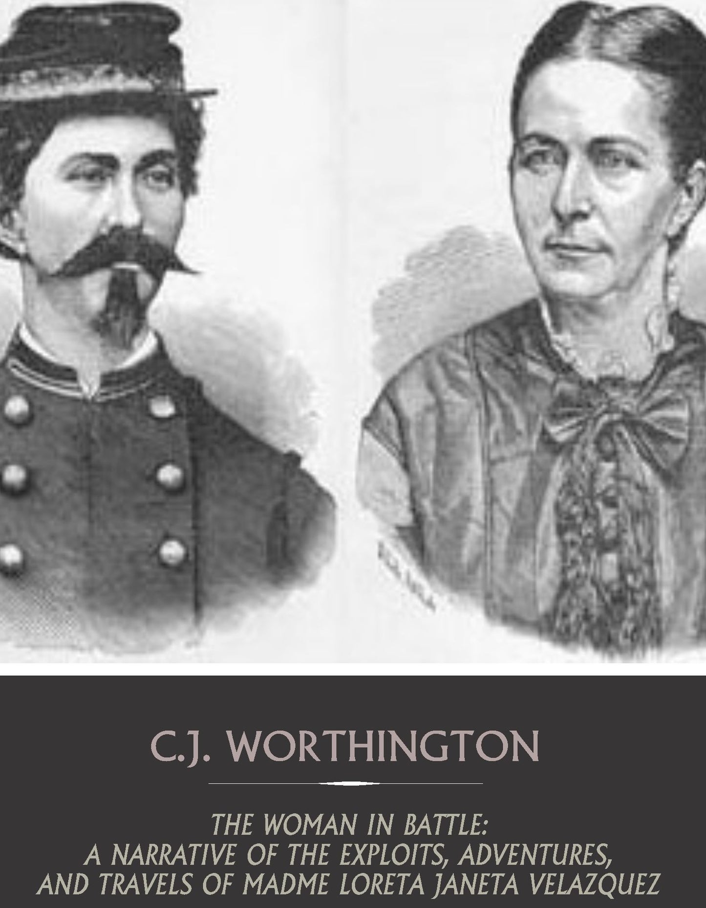 The Woman in Battle: A Narrative of the Exploits, Adventures, and Travels of Madame Loreta Janeta Velazquez