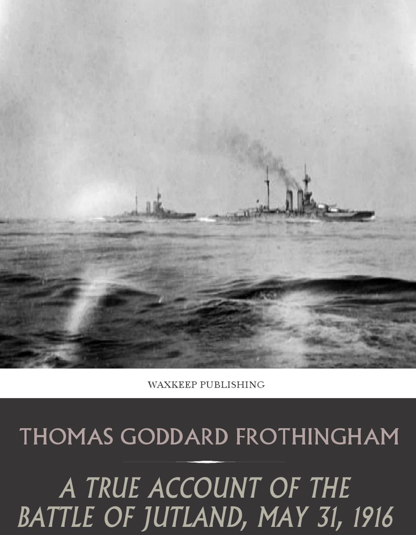 A True Account of the Battle of Jutland, May 31, 1916