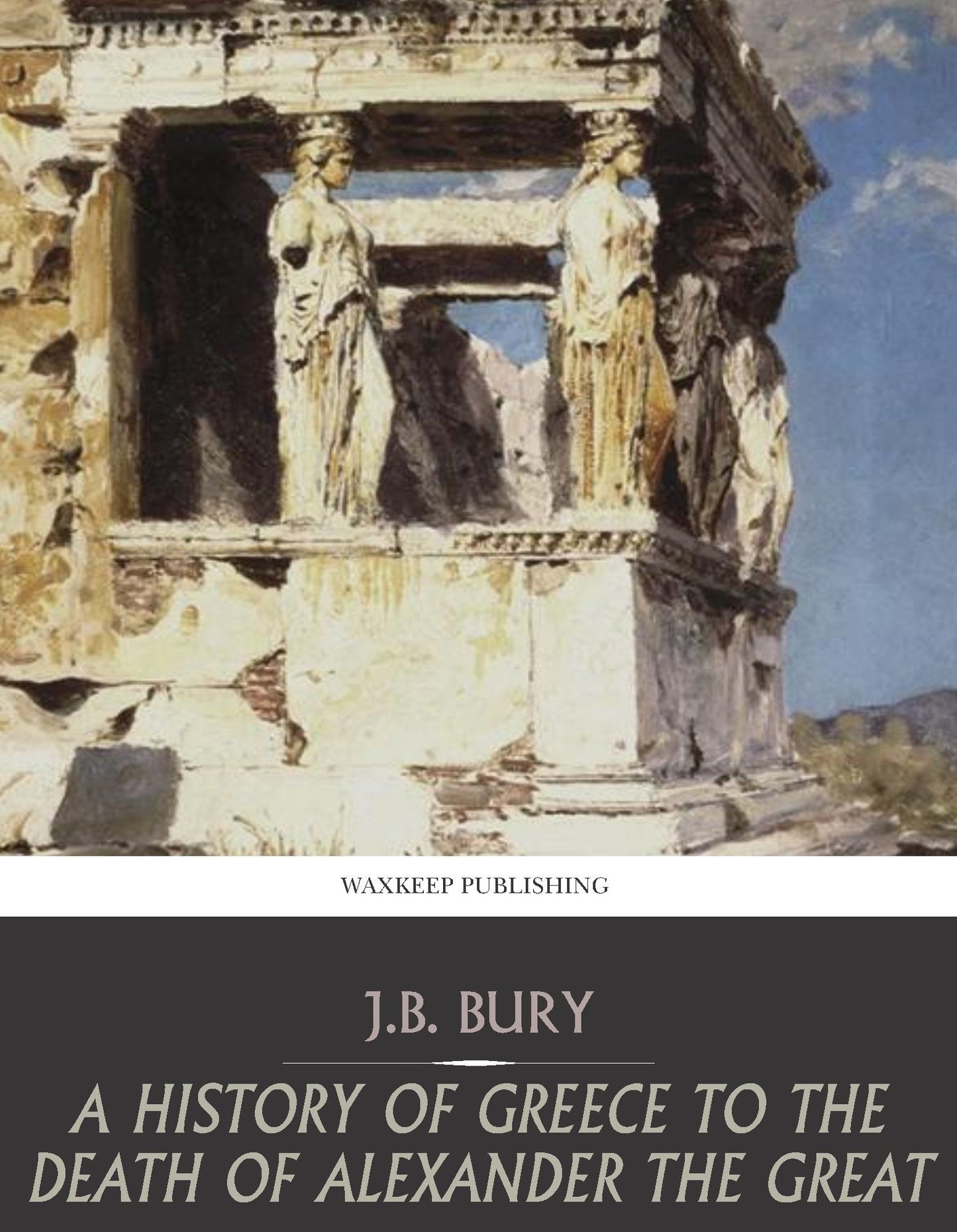 A History of Greece to the Death of Alexander the Great