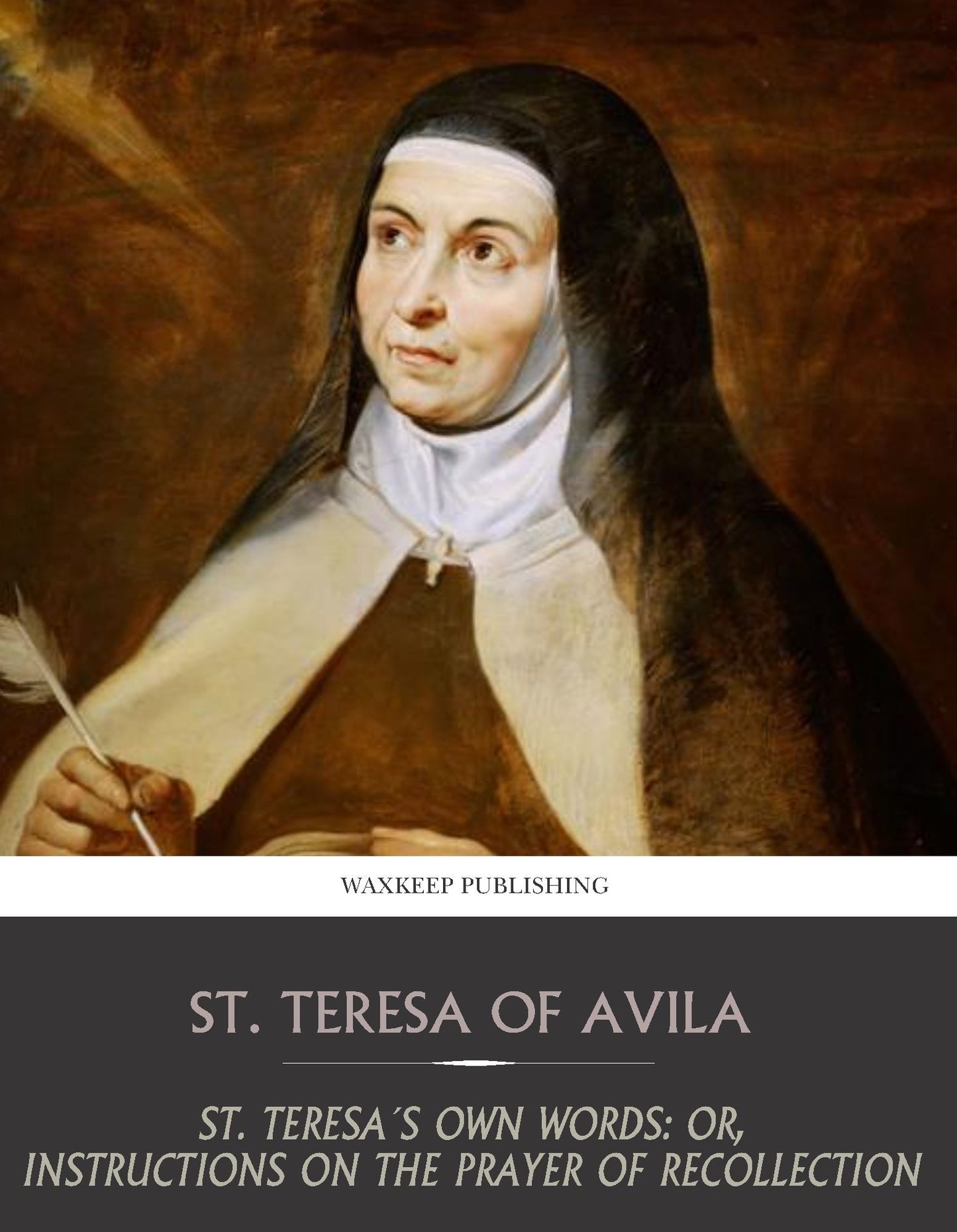 St. Teresa's Own Words: Or, Instructions on the Prayer of Recollection