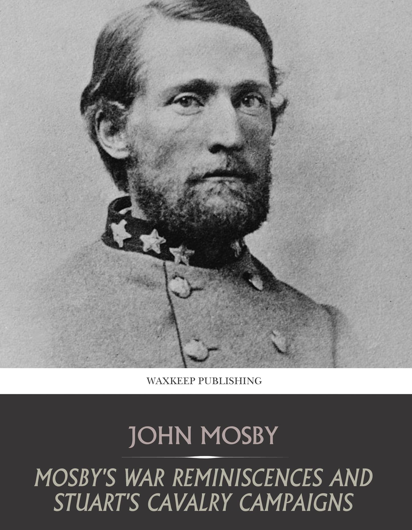 Mosby's War Reminiscences and Stuart's Cavalry Campaigns