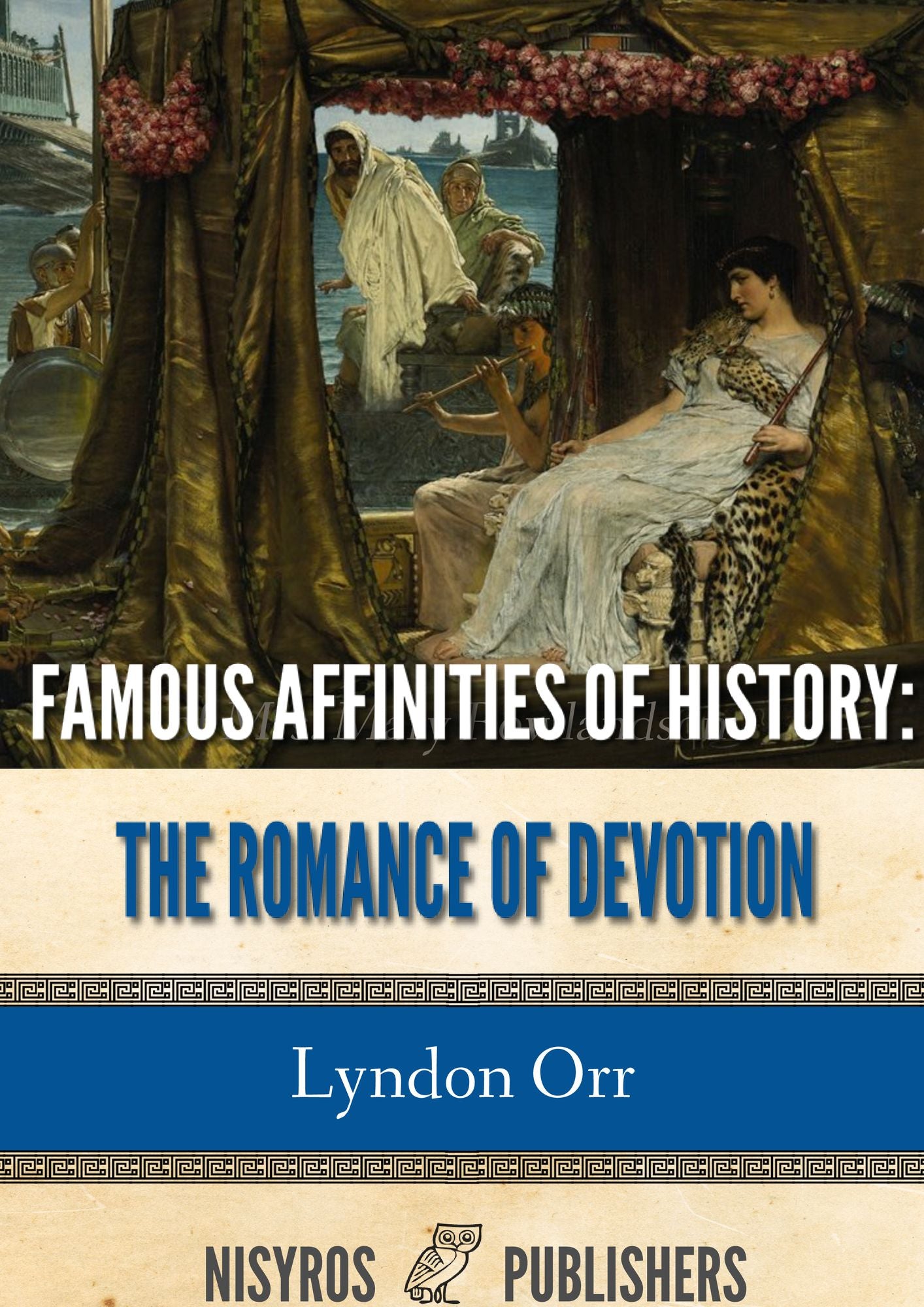 Famous Affinities of History: The Romance of Devotion, All Volumes