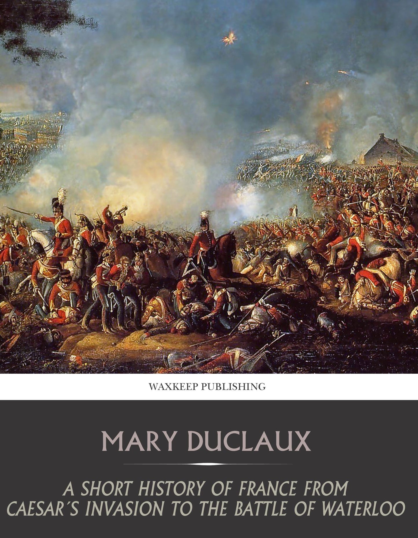 A Short History of France from Caesar's Invasion to the Battle of Waterloo