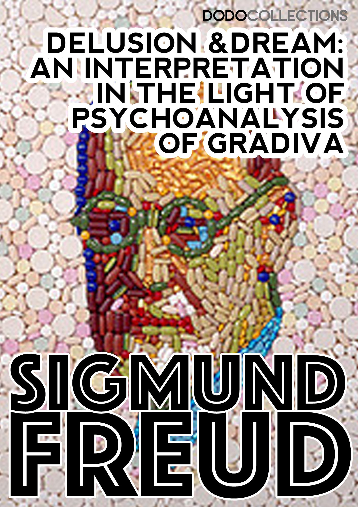 Delusion and Dream : An Interpretation in the Light of Psychoanalysis of Gradiva
