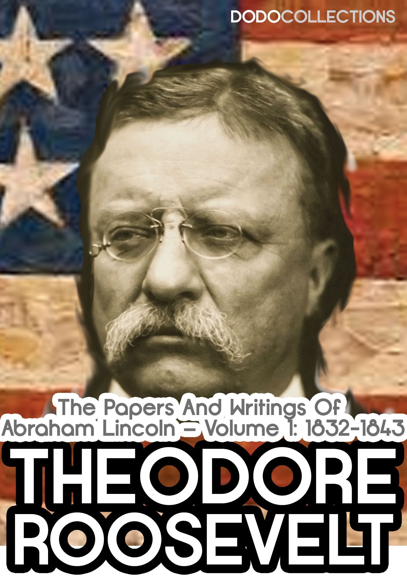 The Papers And Writings Of Abraham Lincoln -- Volume 1: 1832-1843