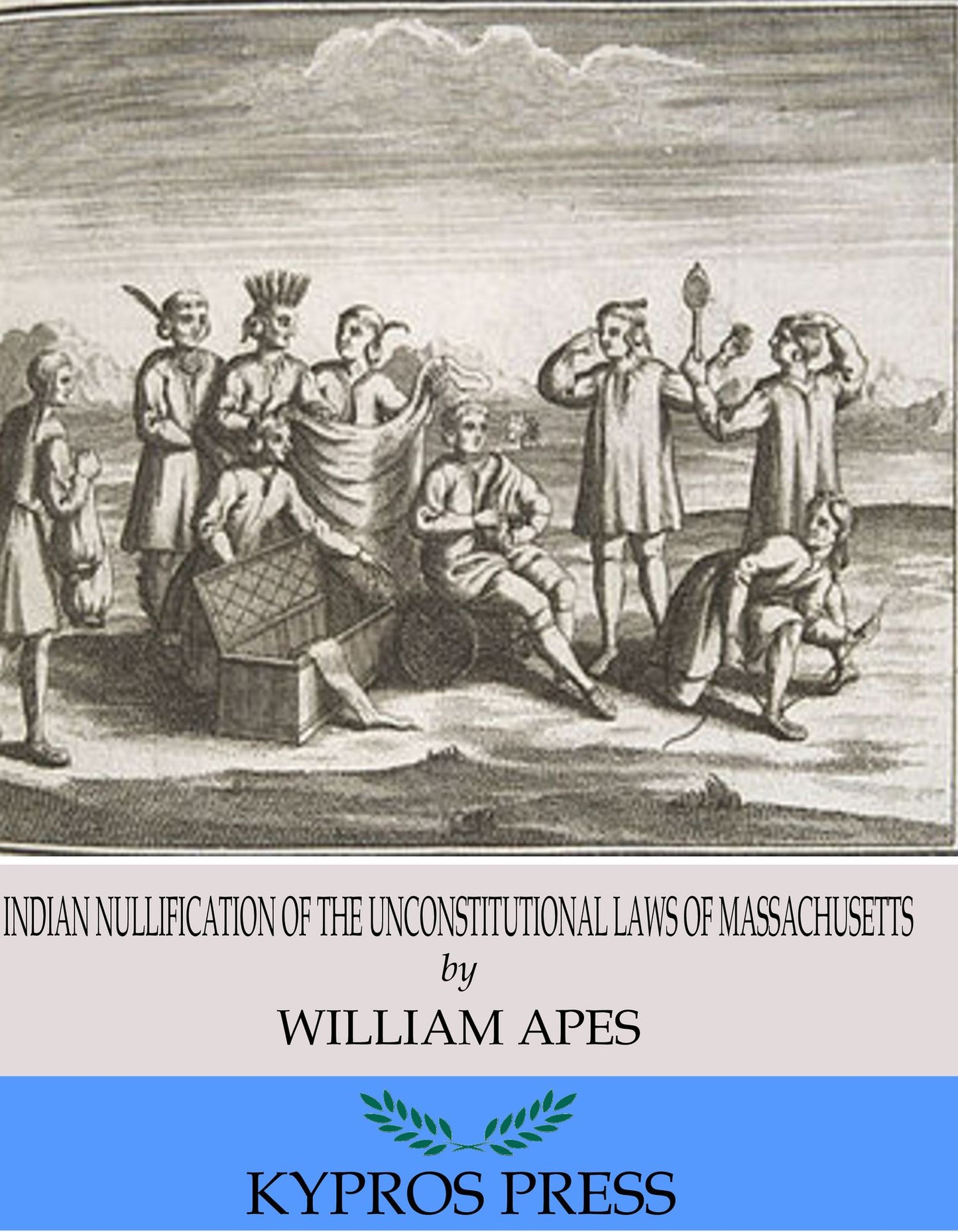 Indian Nullification of the Unconstitutional Laws of Massachusetts Relative to the Marshpee Tribe: or, The Pretended Riot Explained