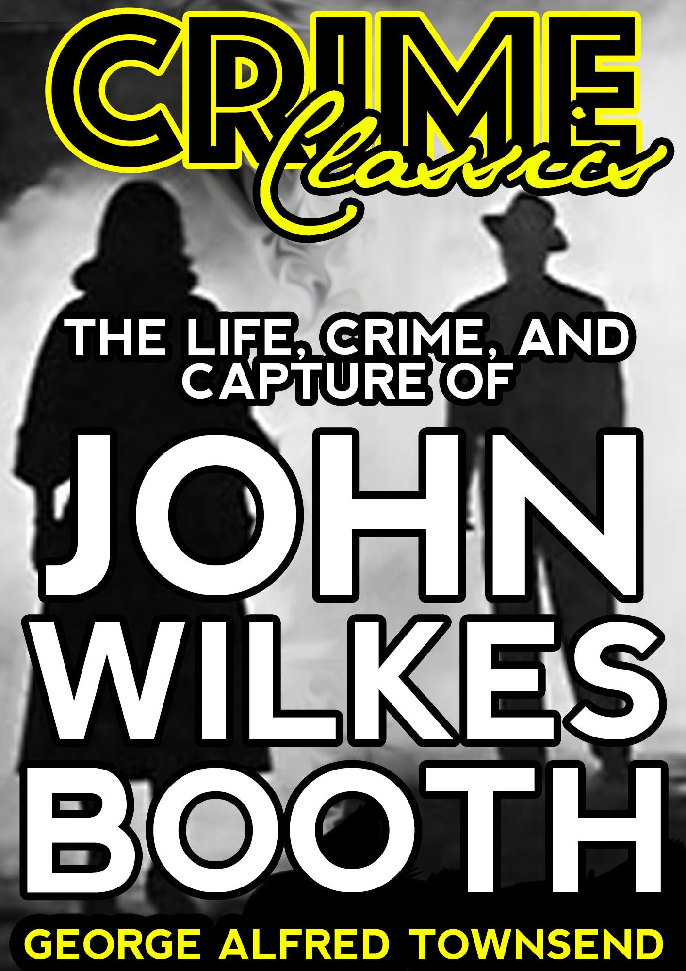 The Life, Crime, And Capture Of John Wilkes Booth